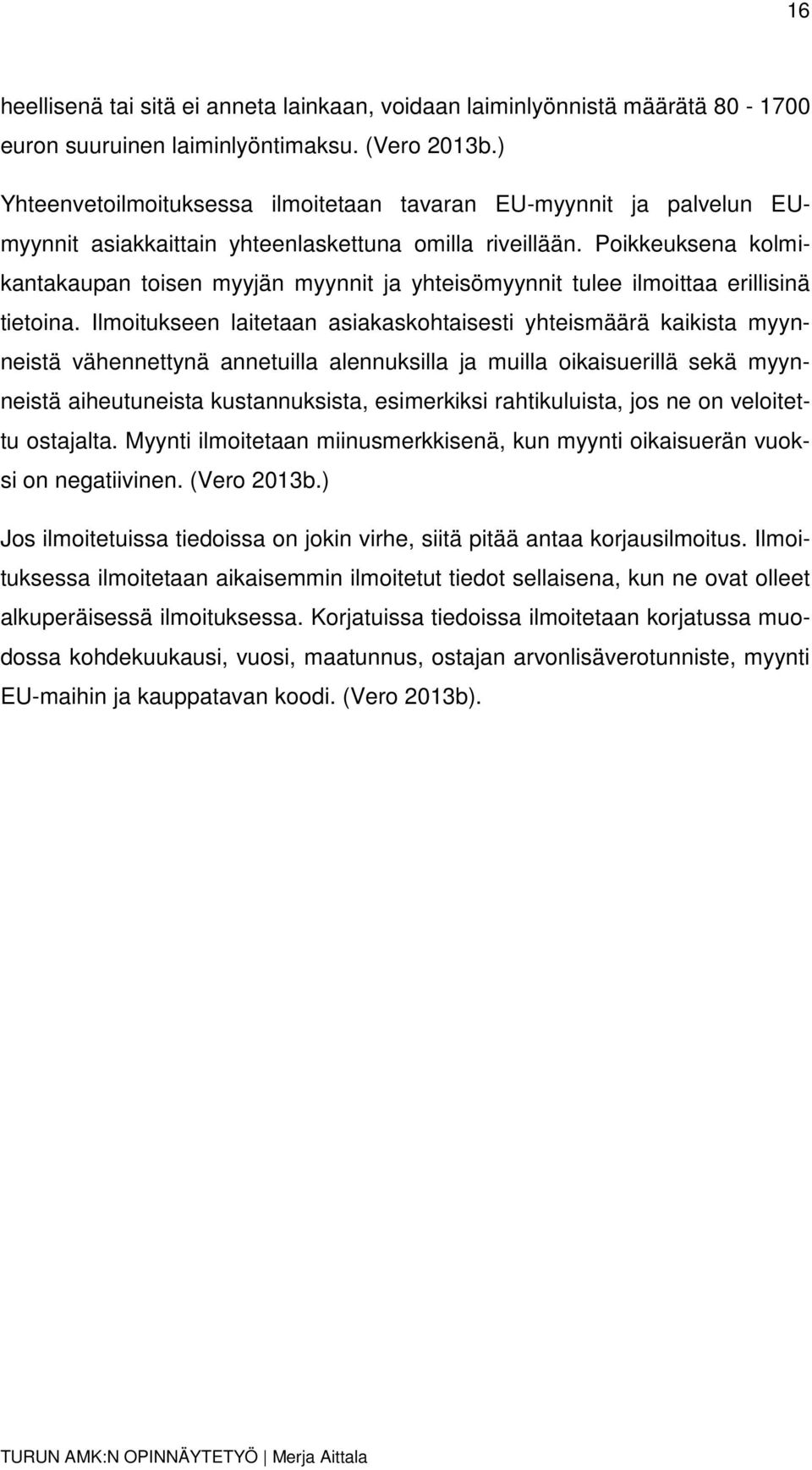 Poikkeuksena kolmikantakaupan toisen myyjän myynnit ja yhteisömyynnit tulee ilmoittaa erillisinä tietoina.