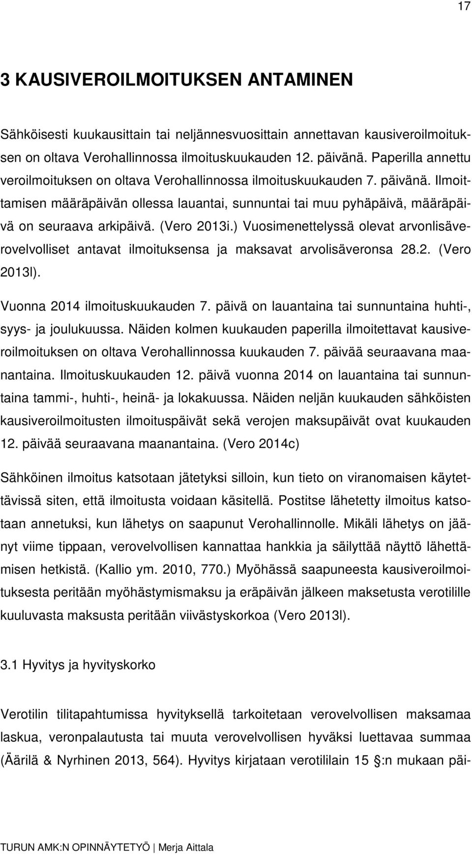 (Vero 2013i.) Vuosimenettelyssä olevat arvonlisäverovelvolliset antavat ilmoituksensa ja maksavat arvolisäveronsa 28.2. (Vero 2013l). Vuonna 2014 ilmoituskuukauden 7.