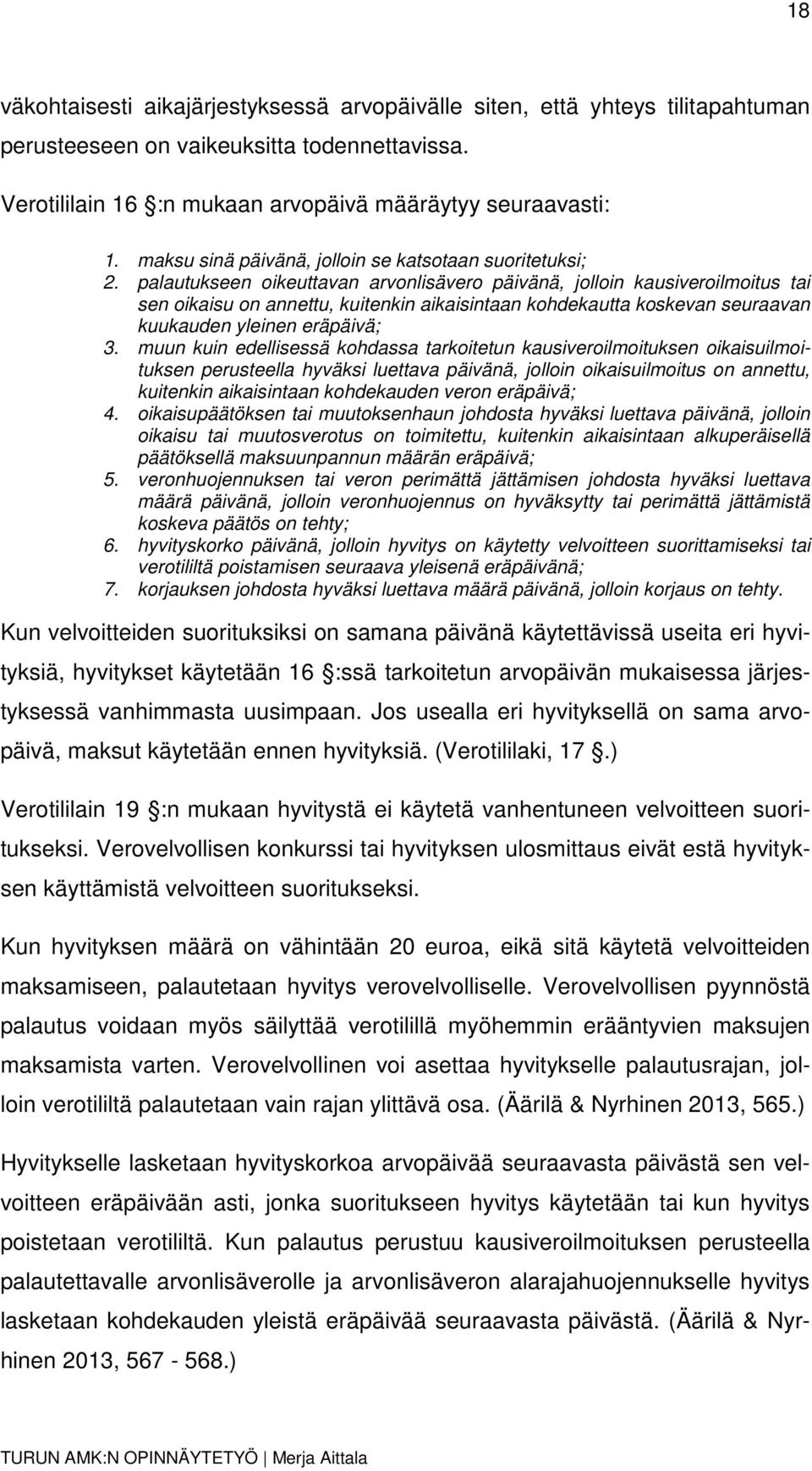 palautukseen oikeuttavan arvonlisävero päivänä, jolloin kausiveroilmoitus tai sen oikaisu on annettu, kuitenkin aikaisintaan kohdekautta koskevan seuraavan kuukauden yleinen eräpäivä; 3.