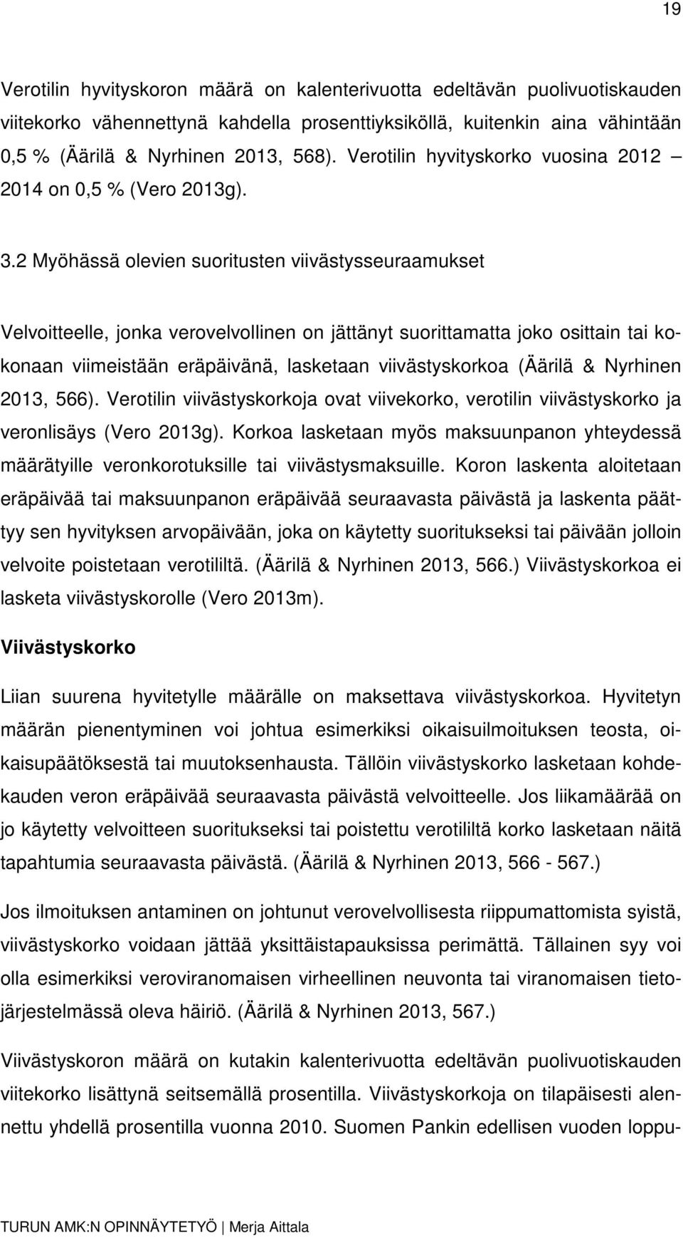 2 Myöhässä olevien suoritusten viivästysseuraamukset Velvoitteelle, jonka verovelvollinen on jättänyt suorittamatta joko osittain tai kokonaan viimeistään eräpäivänä, lasketaan viivästyskorkoa