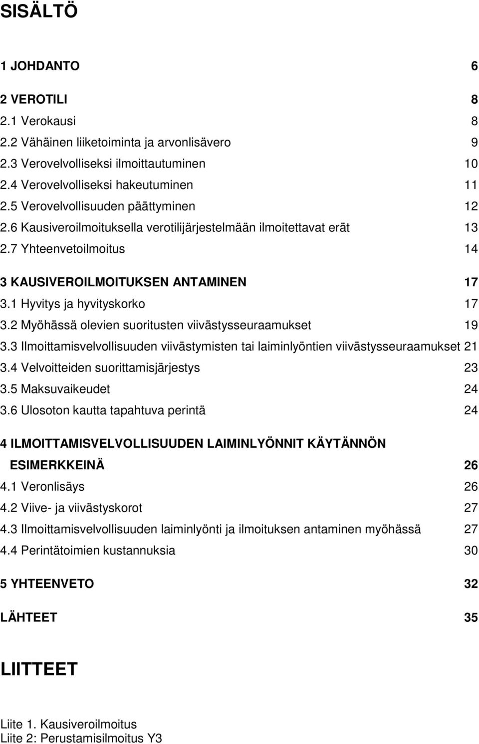 1 Hyvitys ja hyvityskorko 17 3.2 Myöhässä olevien suoritusten viivästysseuraamukset 19 3.3 Ilmoittamisvelvollisuuden viivästymisten tai laiminlyöntien viivästysseuraamukset 21 3.