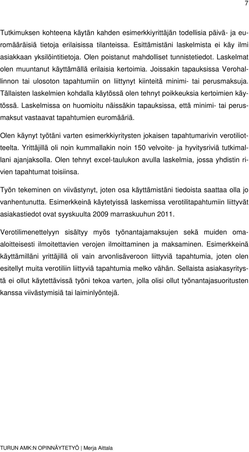 Joissakin tapauksissa Verohallinnon tai ulosoton tapahtumiin on liittynyt kiinteitä minimi- tai perusmaksuja. Tällaisten laskelmien kohdalla käytössä olen tehnyt poikkeuksia kertoimien käytössä.