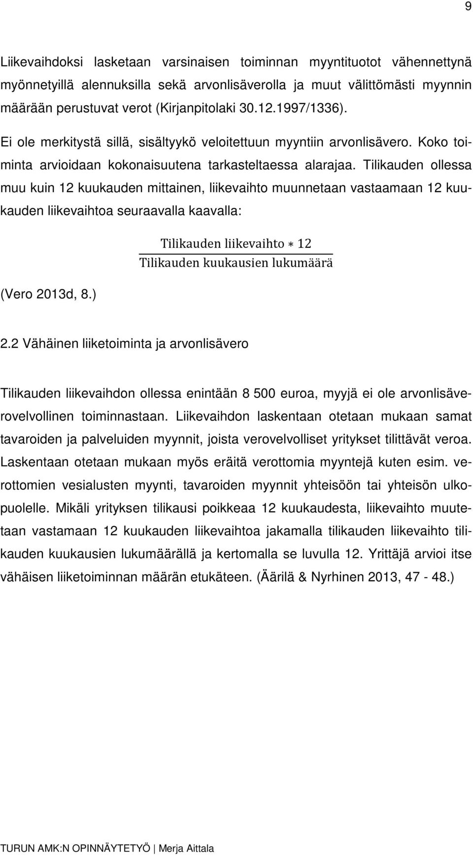 Tilikauden ollessa muu kuin 12 kuukauden mittainen, liikevaihto muunnetaan vastaamaan 12 kuukauden liikevaihtoa seuraavalla kaavalla: (Vero 2013d, 8.