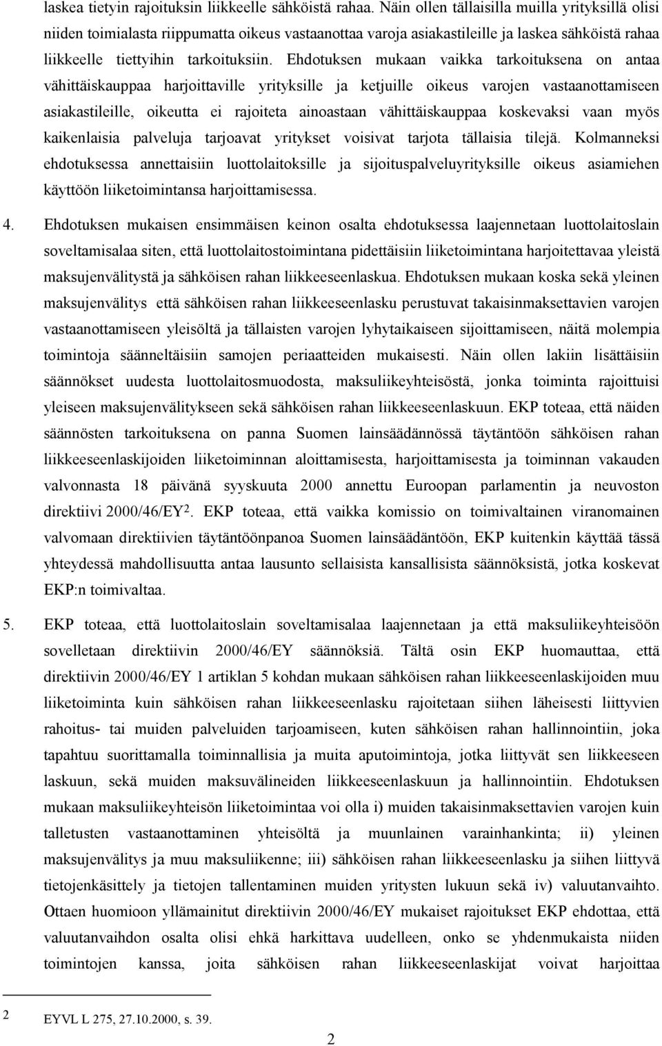 Ehdotuksen mukaan vaikka tarkoituksena on antaa vähittäiskauppaa harjoittaville yrityksille ja ketjuille oikeus varojen vastaanottamiseen asiakastileille, oikeutta ei rajoiteta ainoastaan