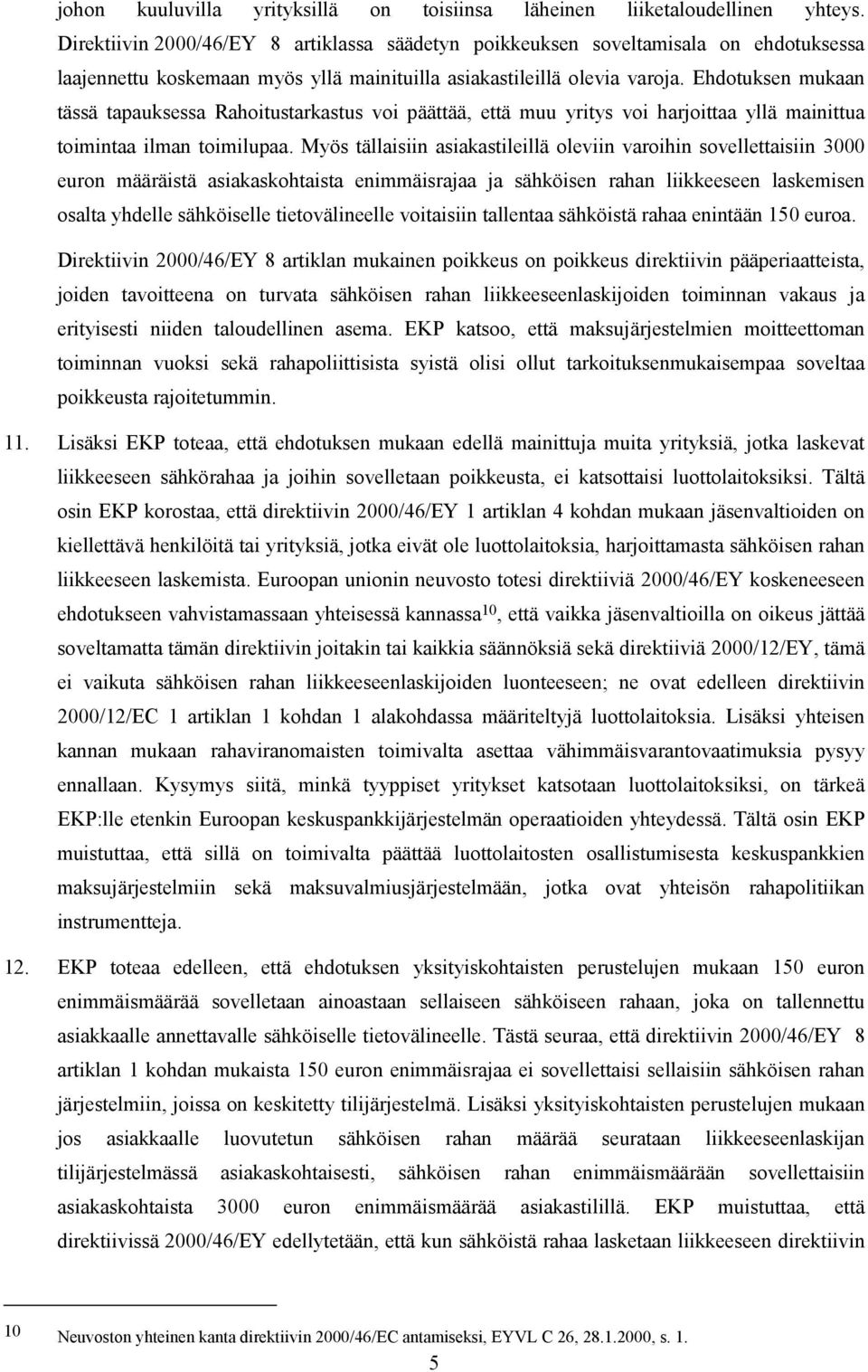 Ehdotuksen mukaan tässä tapauksessa Rahoitustarkastus voi päättää, että muu yritys voi harjoittaa yllä mainittua toimintaa ilman toimilupaa.