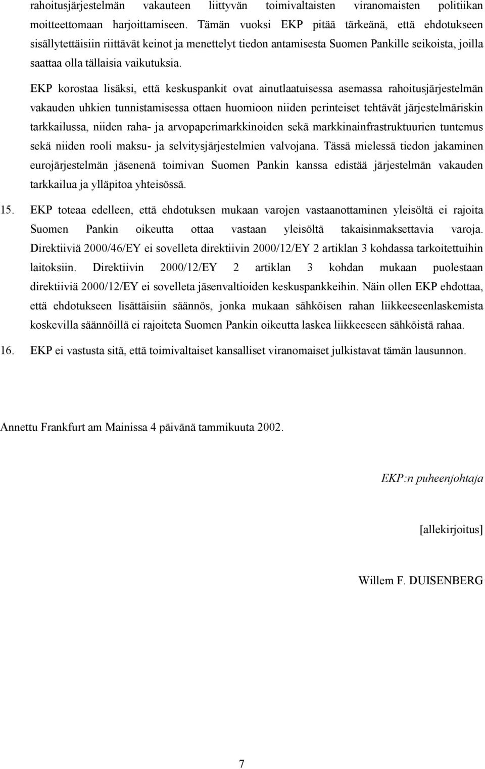 EKP korostaa lisäksi, että keskuspankit ovat ainutlaatuisessa asemassa rahoitusjärjestelmän vakauden uhkien tunnistamisessa ottaen huomioon niiden perinteiset tehtävät järjestelmäriskin tarkkailussa,