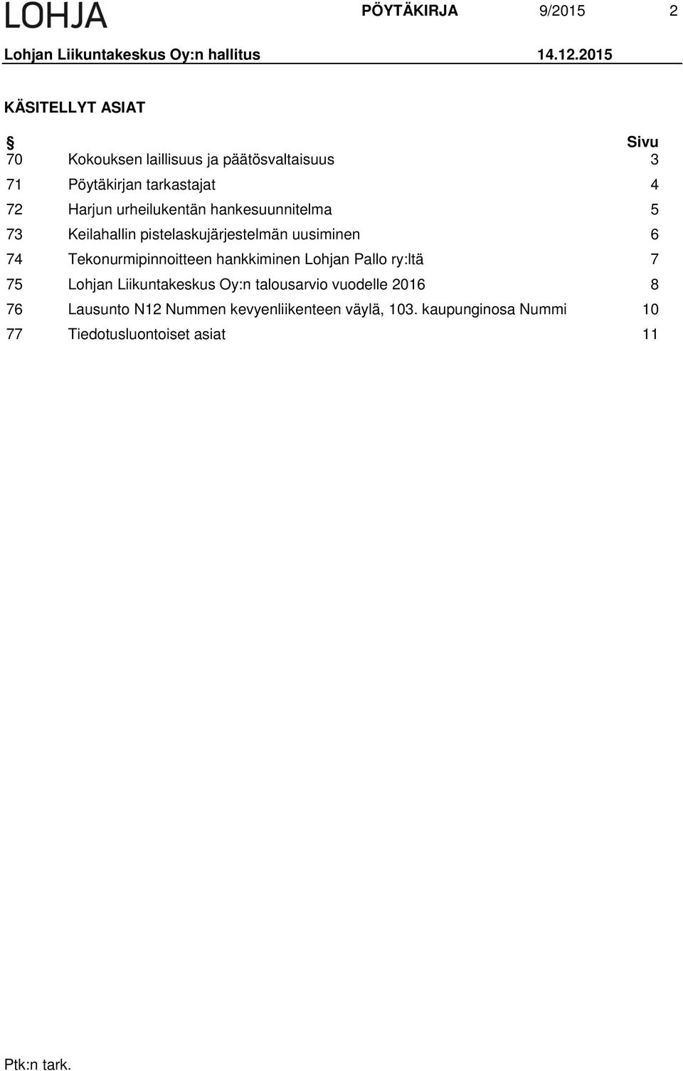 urheilukentän hankesuunnitelma 5 73 Keilahallin pistelaskujärjestelmän uusiminen 6 74 Tekonurmipinnoitteen hankkiminen