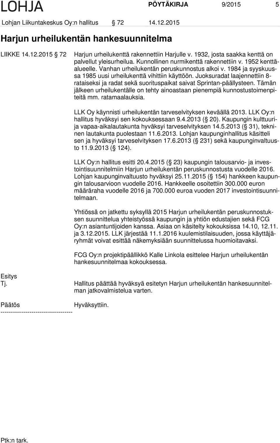 1984 ja syyskuussa 1985 uusi urheilukenttä vihittiin käyttöön. Juoksuradat laajennettiin 8- rataiseksi ja radat sekä suorituspaikat saivat Sprintan-päällysteen.