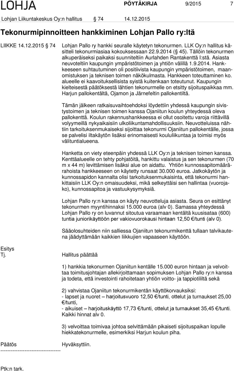 Asiasta neuvoteltiin kaupungin ympäristötoimen ja yhtiön välillä 1.9.2014. Hankkeeseen suhtautuminen oli positiivista kaupungin ympäristötoimen, maanomistuksen ja teknisen toimen näkökulmasta.