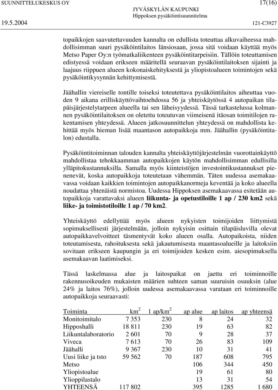 Tällöin toteuttamisen edistyessä voidaan erikseen määritellä seuraavan pysäköintilaitoksen sijainti ja laajuus riippuen alueen kokonaiskehityksestä ja yliopistoalueen toimintojen sekä