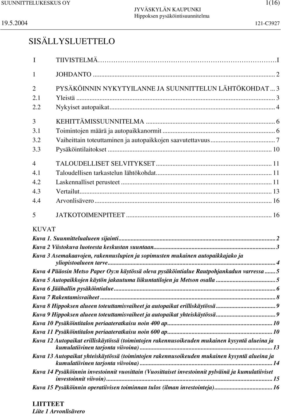 .. 10 4 TALOUDELLISET SELVITYKSET... 11 4.1 Taloudellisen tarkastelun lähtökohdat... 11 4.2 Laskennalliset perusteet... 11 4.3 Vertailut...13 4.4 Arvonlisävero... 16 5 JATKOTOIMENPITEET.