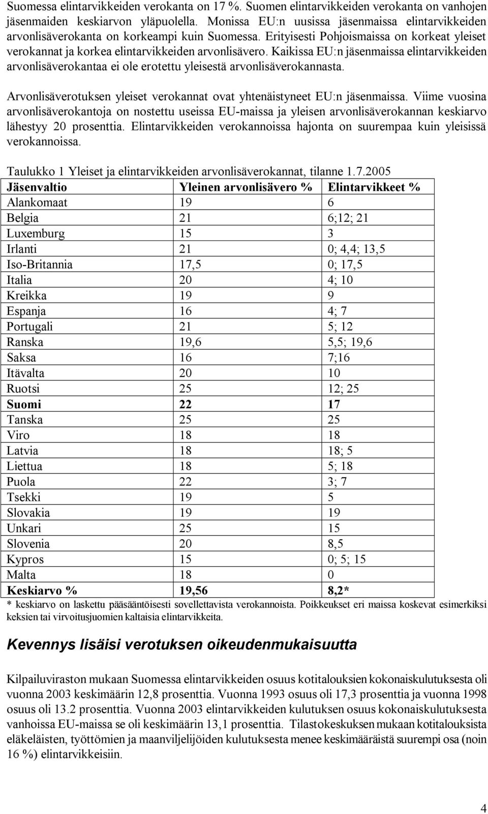 Kaikissa EU:n jäsenmaissa elintarvikkeiden arvonlisäverokantaa ei ole erotettu yleisestä arvonlisäverokannasta. Arvonlisäverotuksen yleiset verokannat ovat yhtenäistyneet EU:n jäsenmaissa.