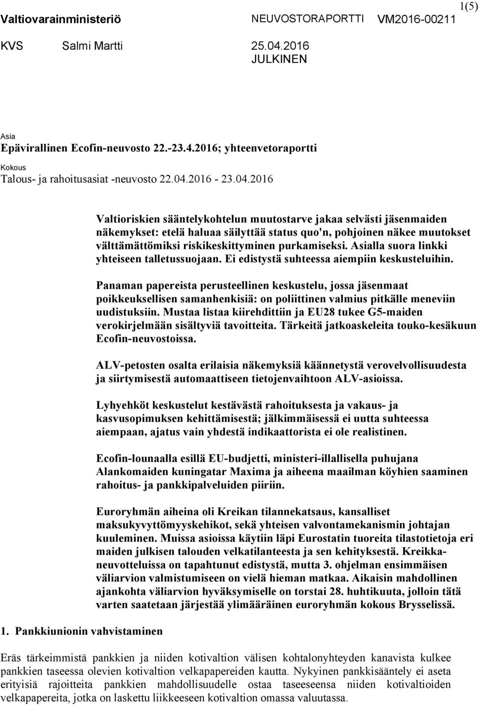 Pankkiunionin vahvistaminen Valtioriskien sääntelykohtelun muutostarve jakaa selvästi jäsenmaiden näkemykset: etelä haluaa säilyttää status quo'n, pohjoinen näkee muutokset välttämättömiksi