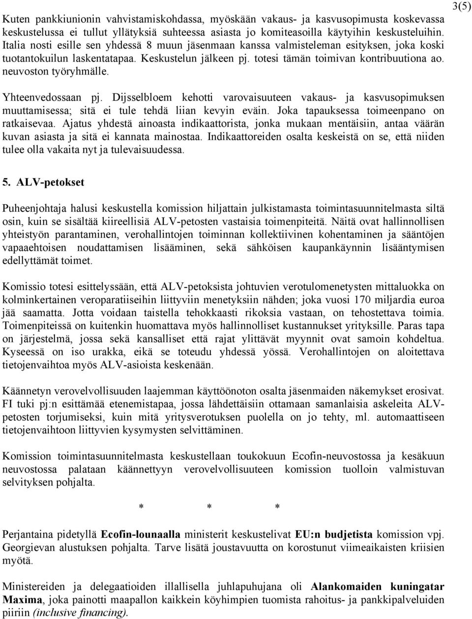 neuvoston työryhmälle. 3(5) Yhteenvedossaan pj. Dijsselbloem kehotti varovaisuuteen vakaus- ja kasvusopimuksen muuttamisessa; sitä ei tule tehdä liian kevyin eväin.