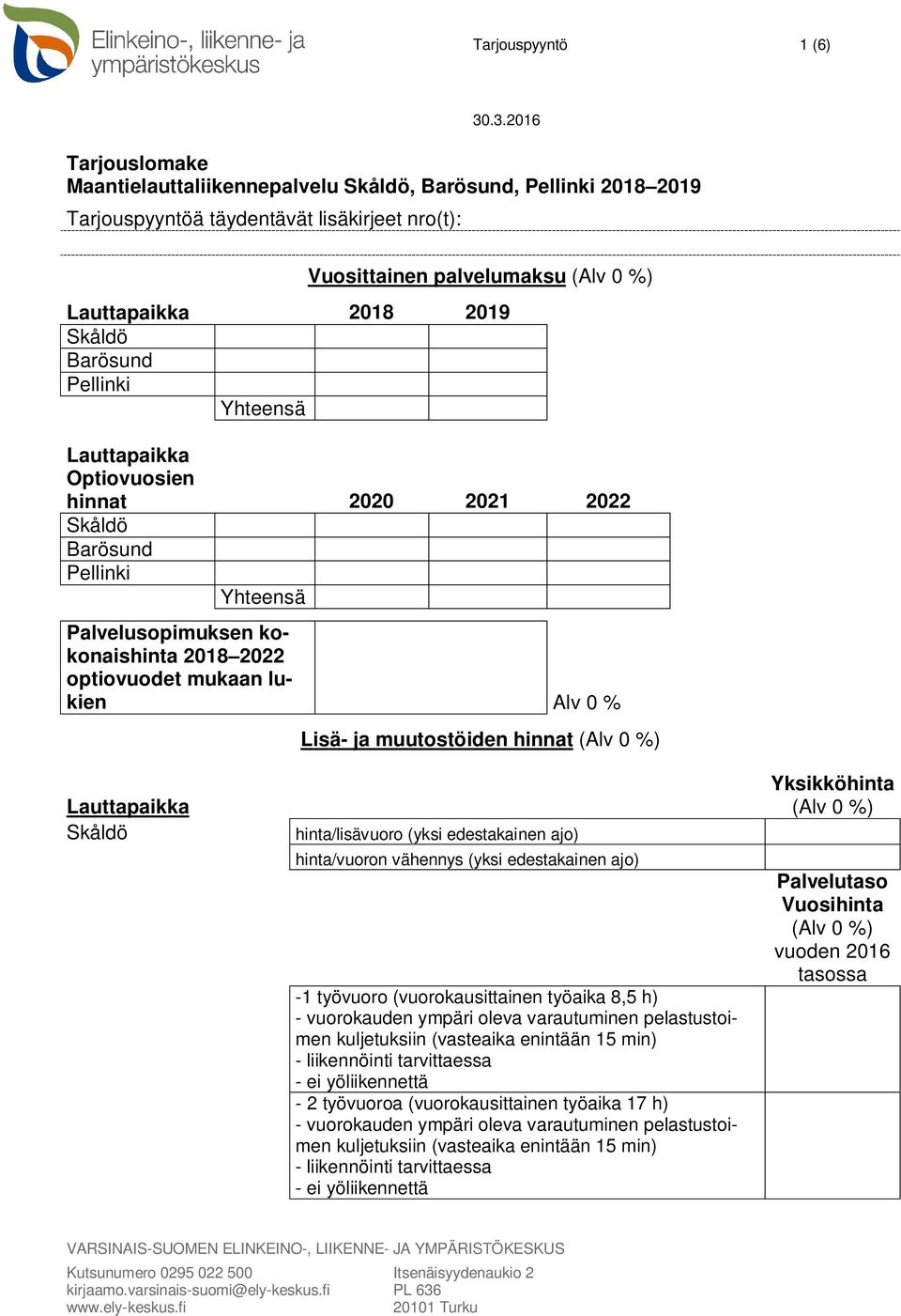 muutostöiden hinnat Skåldö hinta/lisävuoro (yksi edestakainen ajo) hinta/vuoron vähennys (yksi edestakainen ajo) -1 työvuoro (vuorokausittainen työaika 8,5 h) Yksikköhinta Palvelutaso