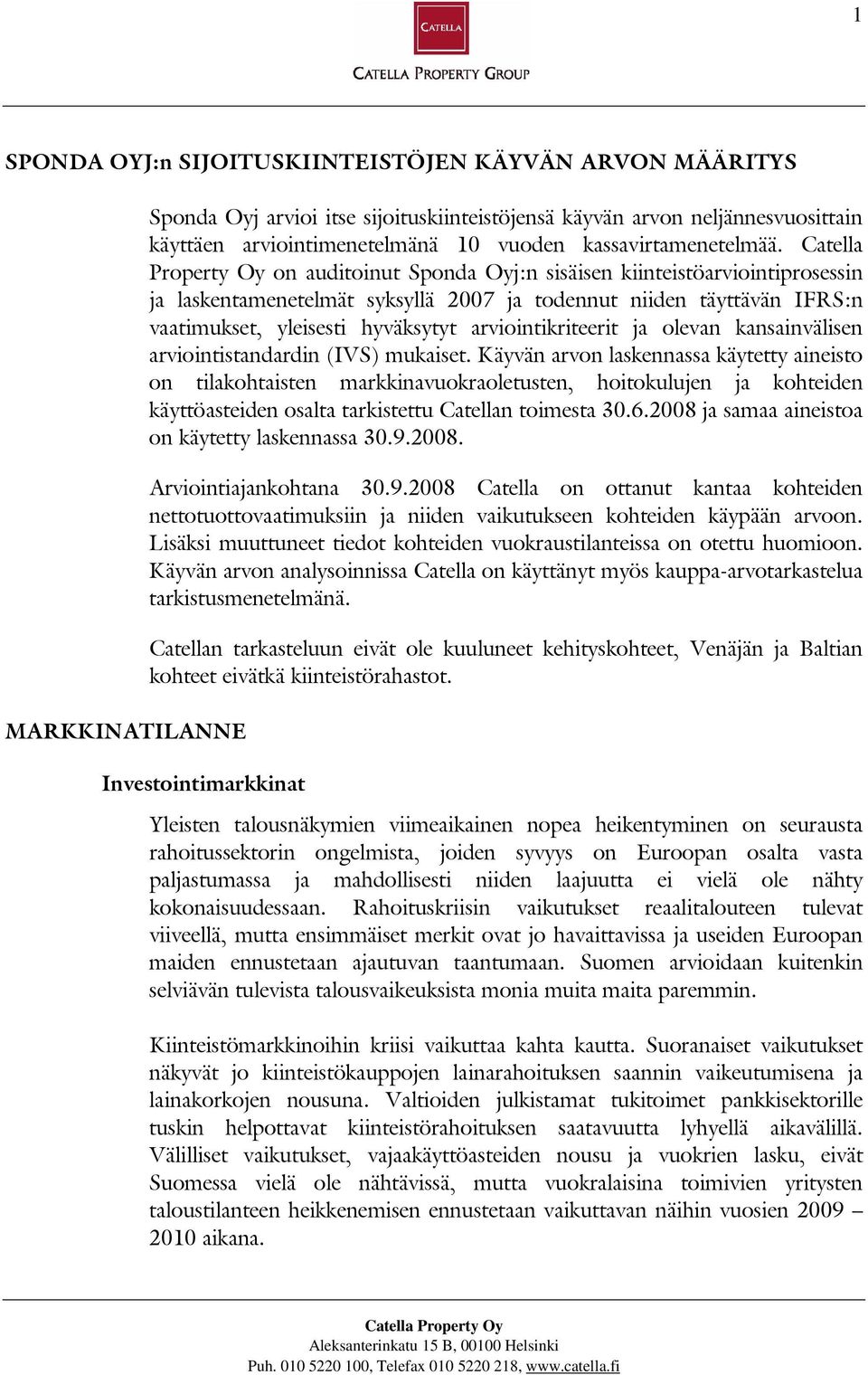 Catella Property Oy on auditoinut Sponda Oyj:n sisäisen kiinteistöarviointiprosessin ja laskentamenetelmät syksyllä 2007 ja todennut niiden täyttävän IFRS:n vaatimukset, yleisesti hyväksytyt