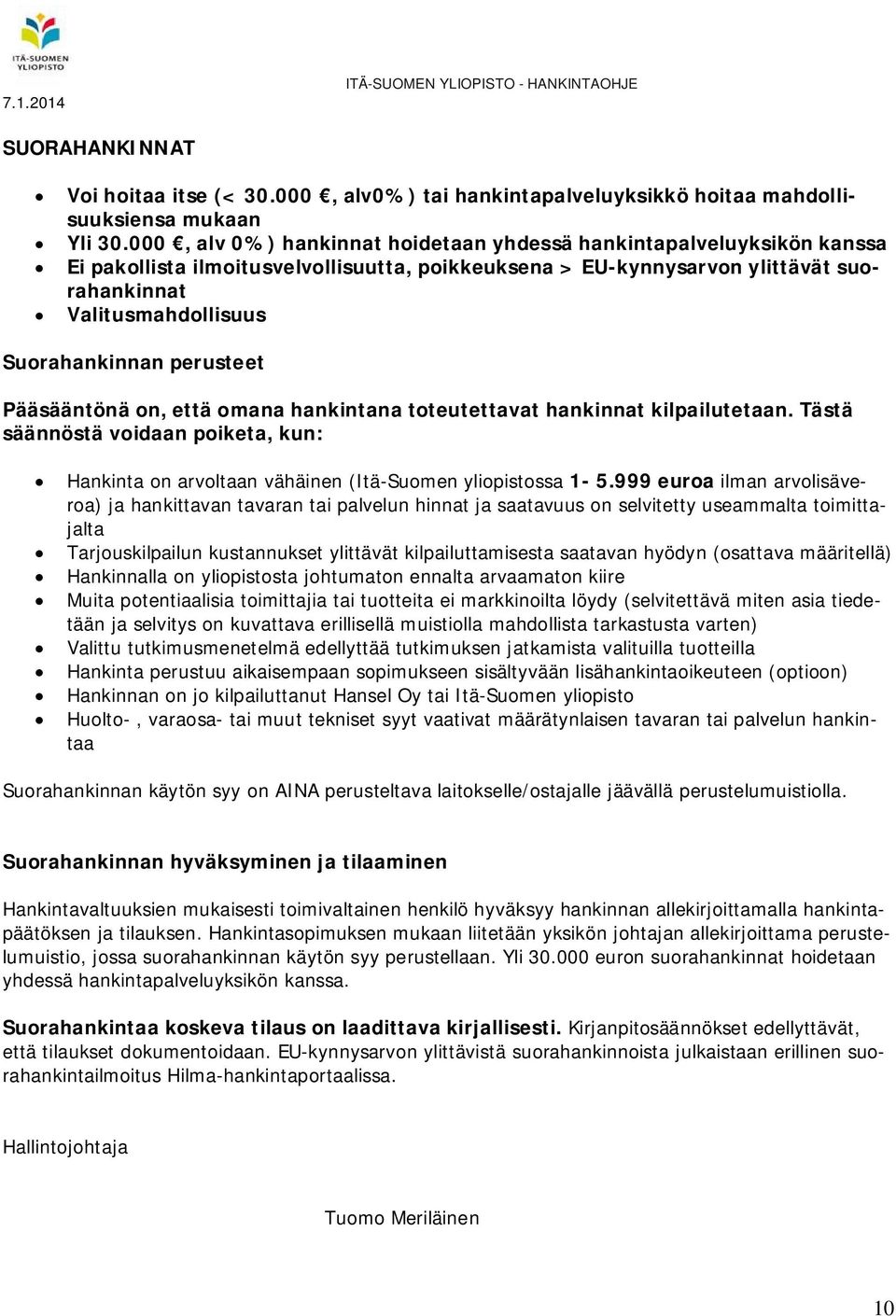 perusteet Pääsääntönä on, että omana hankintana toteutettavat hankinnat kilpailutetaan. Tästä säännöstä voidaan poiketa, kun: Hankinta on arvoltaan vähäinen (Itä-Suomen yliopistossa 1-5.