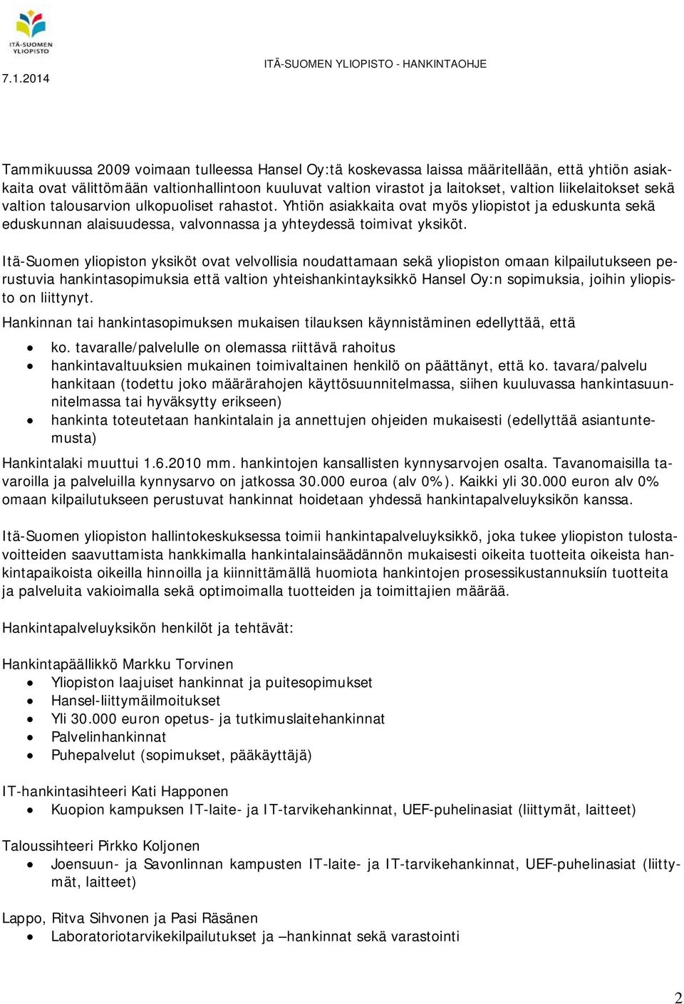 Itä-Suomen yliopiston yksiköt ovat velvollisia noudattamaan sekä yliopiston omaan kilpailutukseen perustuvia hankintasopimuksia että valtion yhteishankintayksikkö Hansel Oy:n sopimuksia, joihin