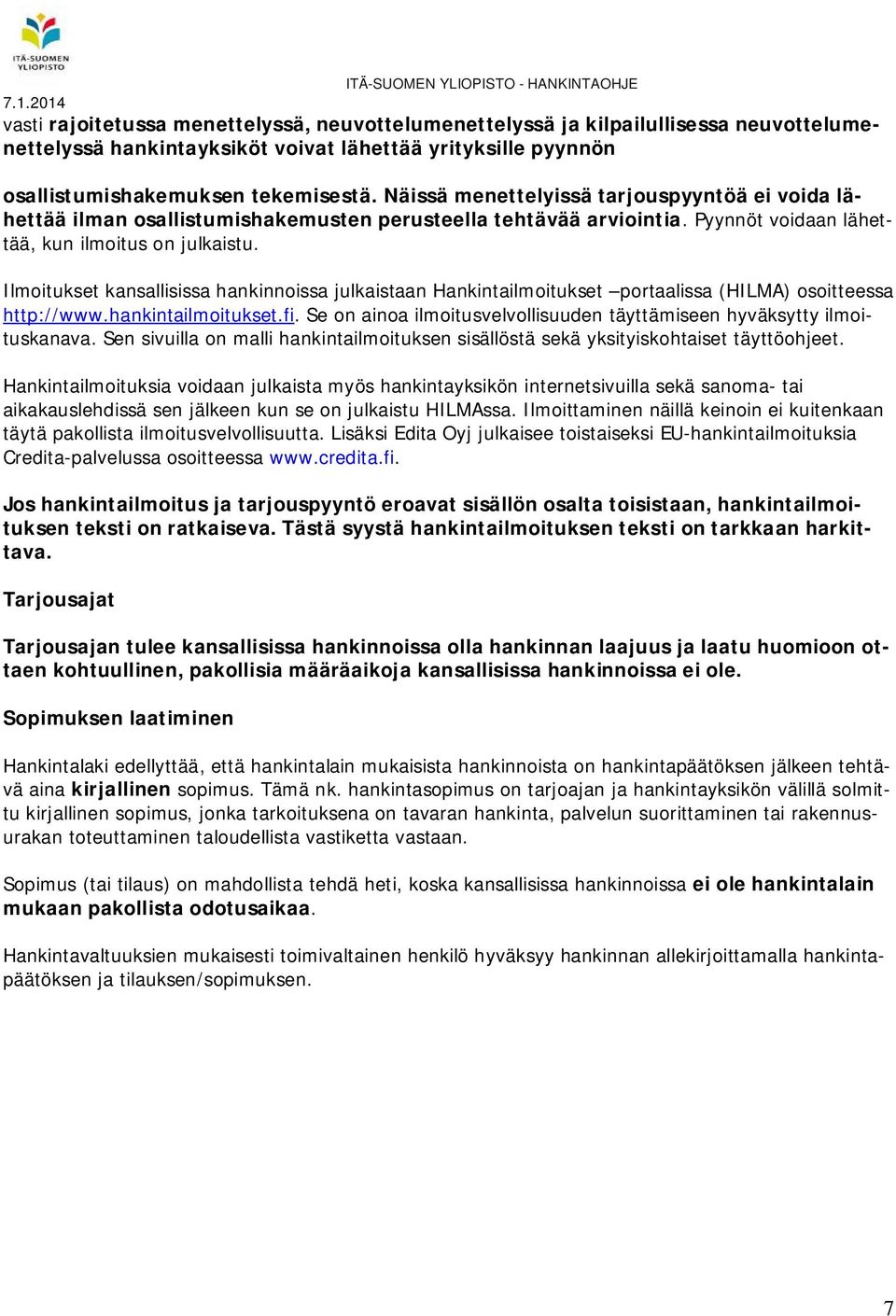 Ilmoitukset kansallisissa hankinnoissa julkaistaan Hankintailmoitukset portaalissa (HILMA) osoitteessa http://www.hankintailmoitukset.fi.