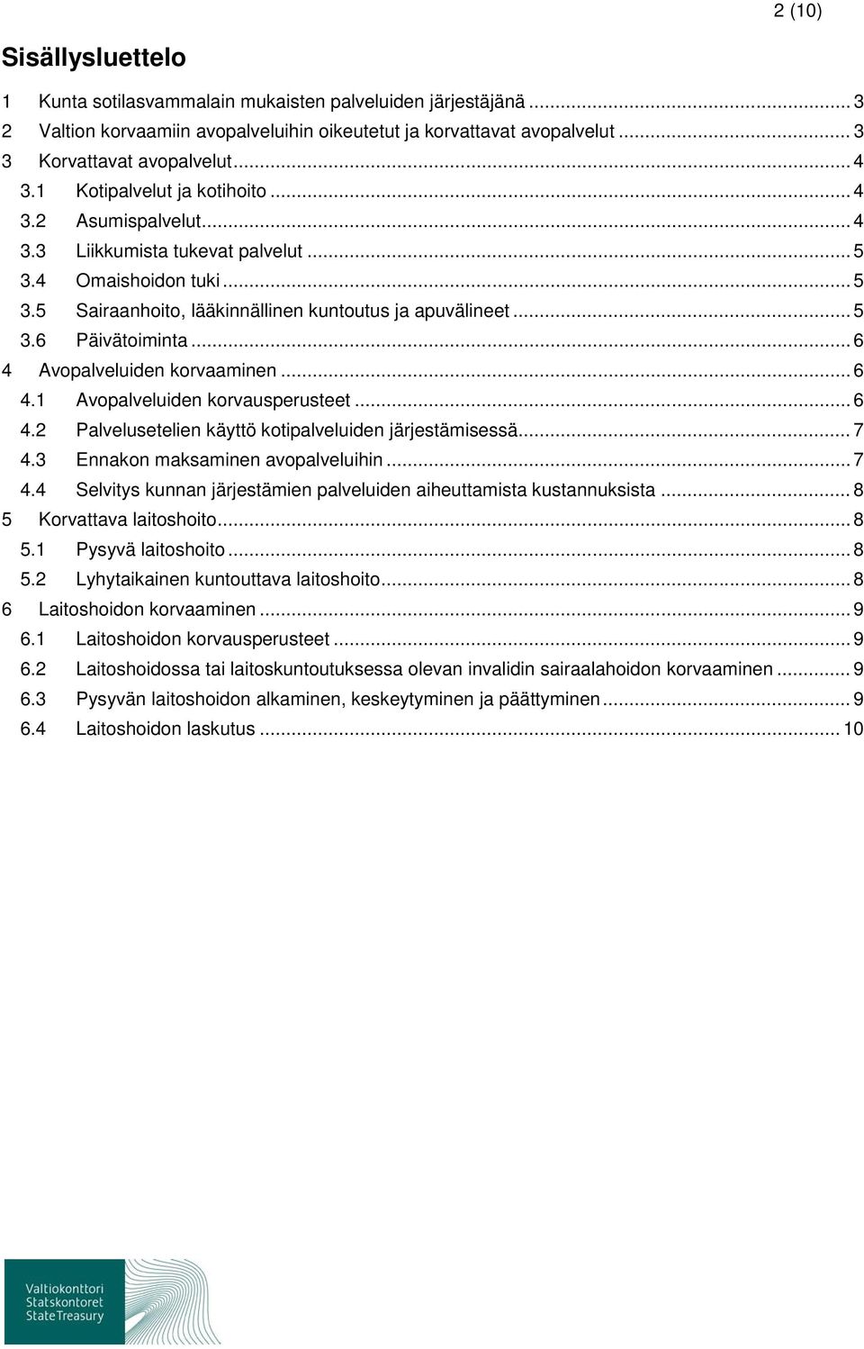 .. 6 4 Avopalveluiden korvaaminen... 6 4.1 Avopalveluiden korvausperusteet... 6 4.2 Palvelusetelien käyttö kotipalveluiden järjestämisessä... 7 4.