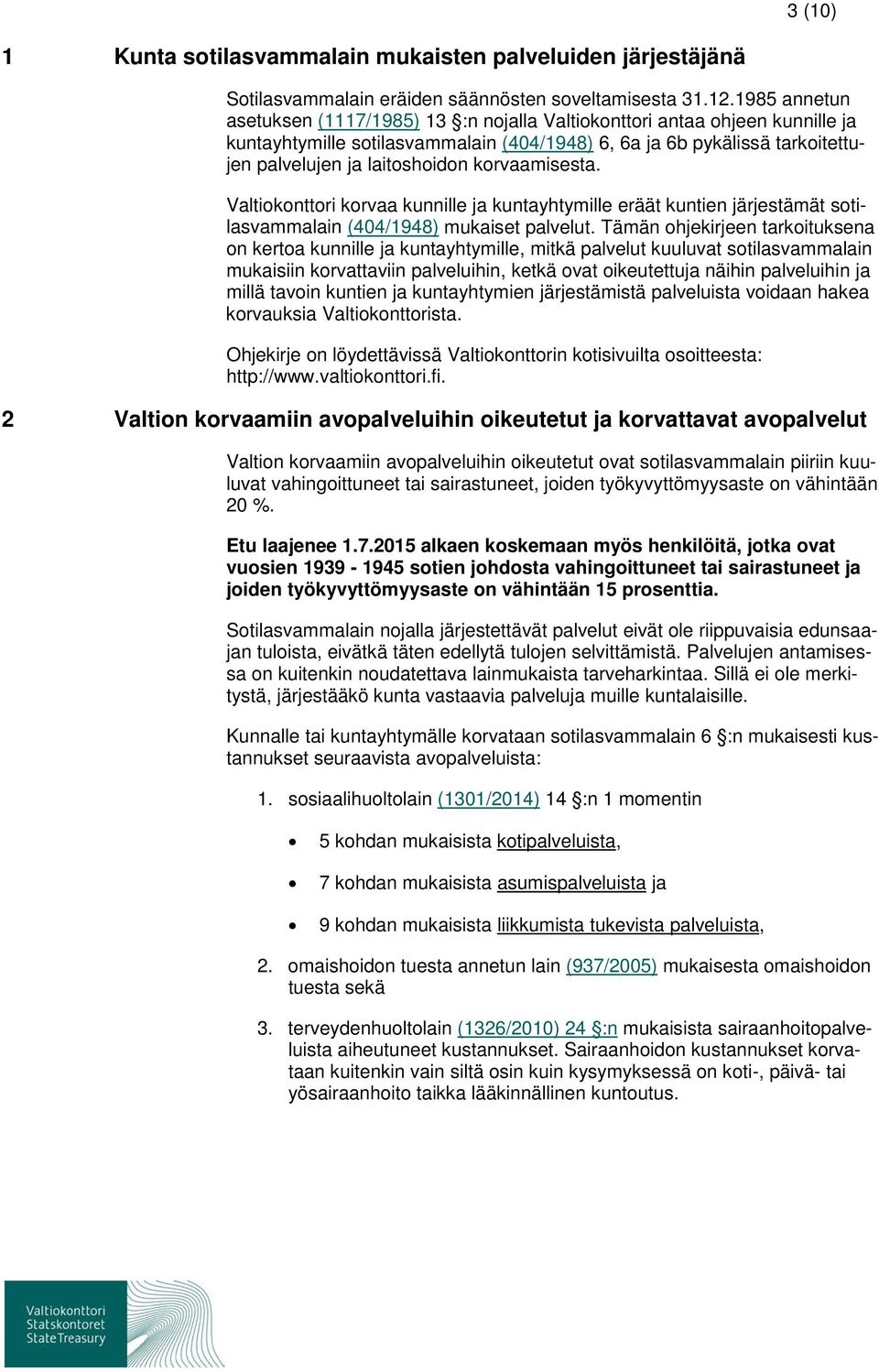 korvaamisesta. Valtiokonttori korvaa kunnille ja kuntayhtymille eräät kuntien järjestämät sotilasvammalain (404/1948) mukaiset palvelut.