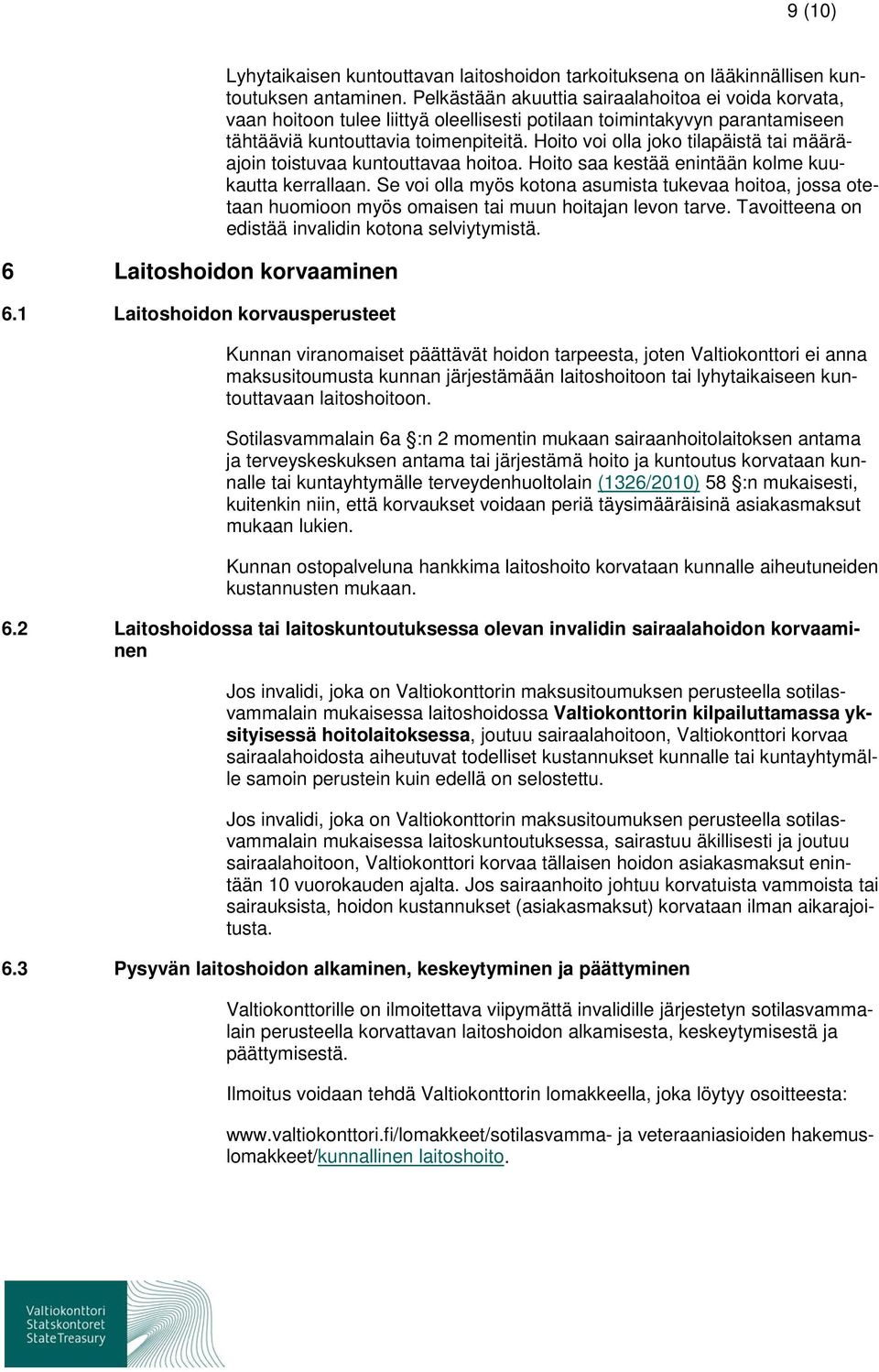 Hoito voi olla joko tilapäistä tai määräajoin toistuvaa kuntouttavaa hoitoa. Hoito saa kestää enintään kolme kuukautta kerrallaan.