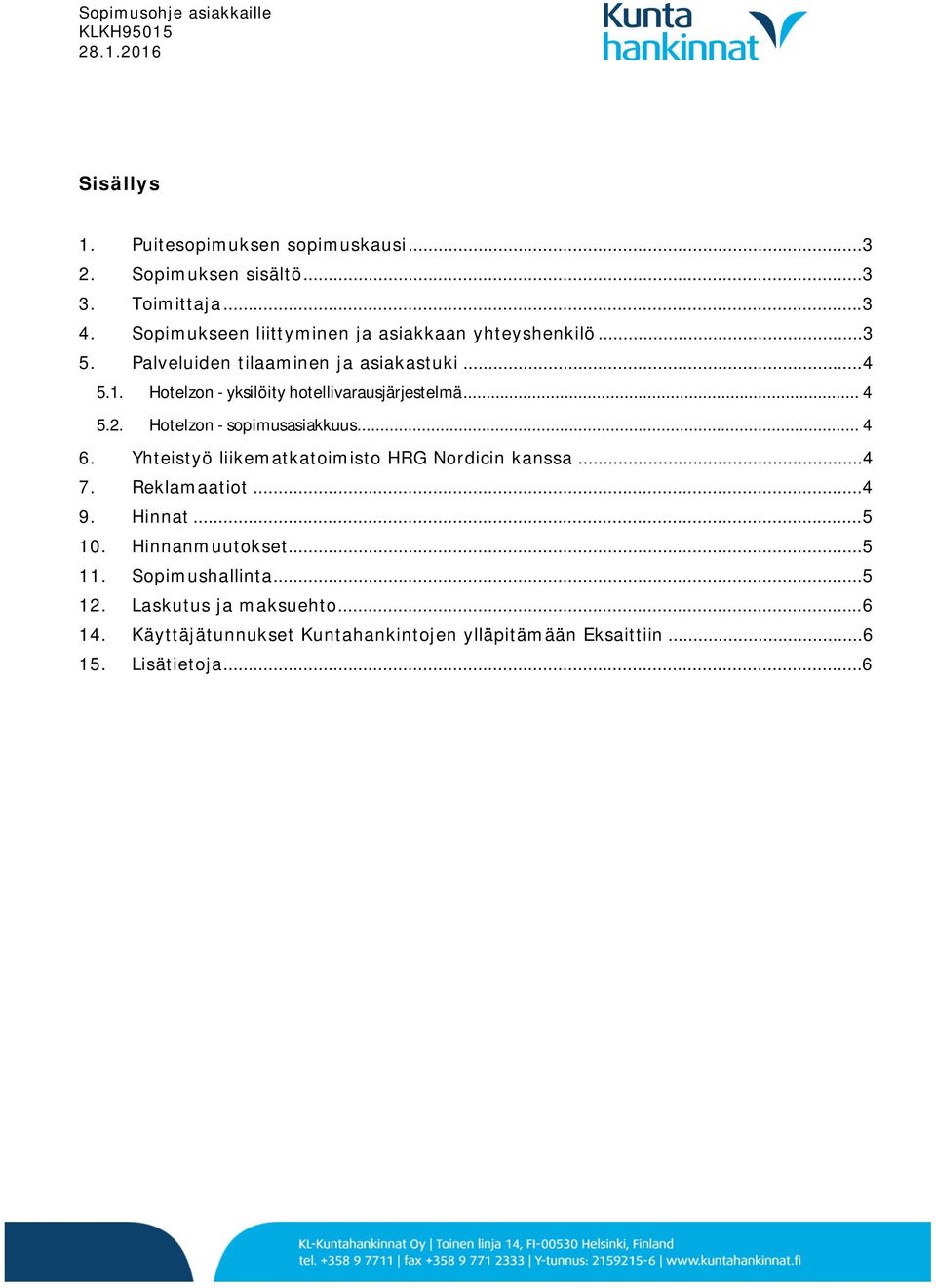 Hotelzon - yksilöity hotellivarausjärjestelmä... 4 5.2. Hotelzon - sopimusasiakkuus... 4 6.