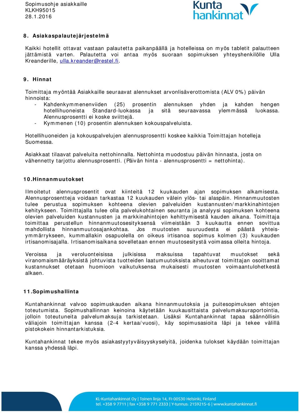 Hinnat Toimittaja myöntää Asiakkaille seuraavat alennukset arvonlisäverottomista (ALV 0%) päivän hinnoista: - Kahdenkymmenenviiden (25) prosentin alennuksen yhden ja kahden hengen hotellihuoneista