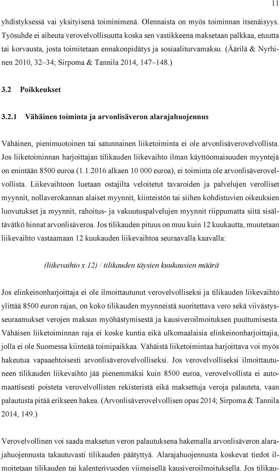 (Äärilä & Nyrhinen 2010, 32 34; Sirpoma & Tannila 2014, 147 148.) 3.2 Poikkeukset 3.2.1 Vähäinen toiminta ja arvonlisäveron alarajahuojennus Vähäinen, pienimuotoinen tai satunnainen liiketoiminta ei ole arvonlisäverovelvollista.