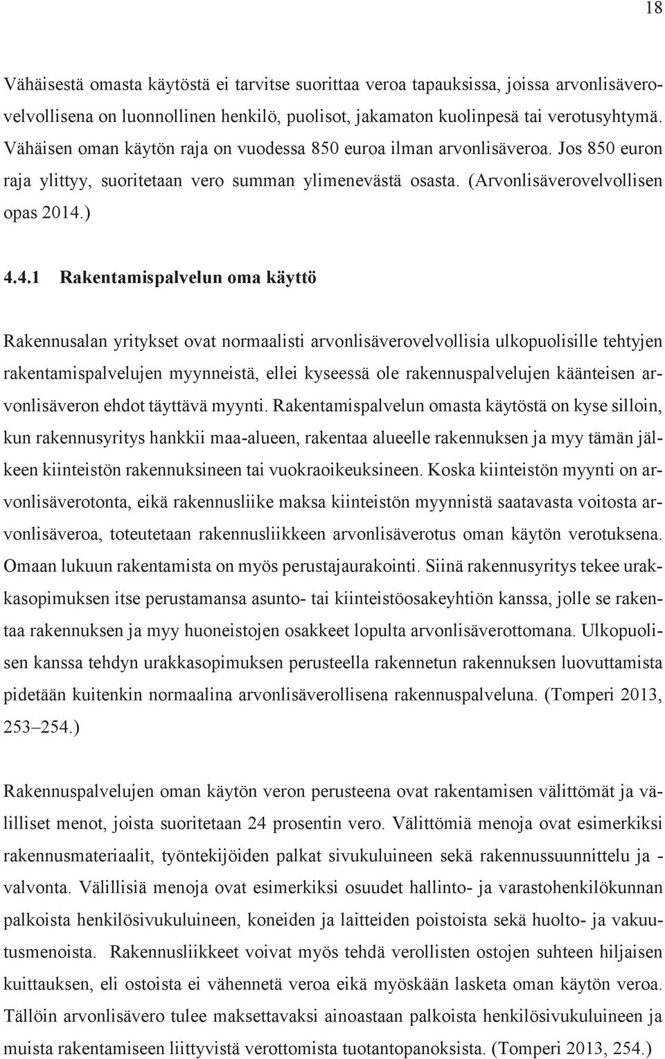 ) 4.4.1 Rakentamispalvelun oma käyttö Rakennusalan yritykset ovat normaalisti arvonlisäverovelvollisia ulkopuolisille tehtyjen rakentamispalvelujen myynneistä, ellei kyseessä ole rakennuspalvelujen