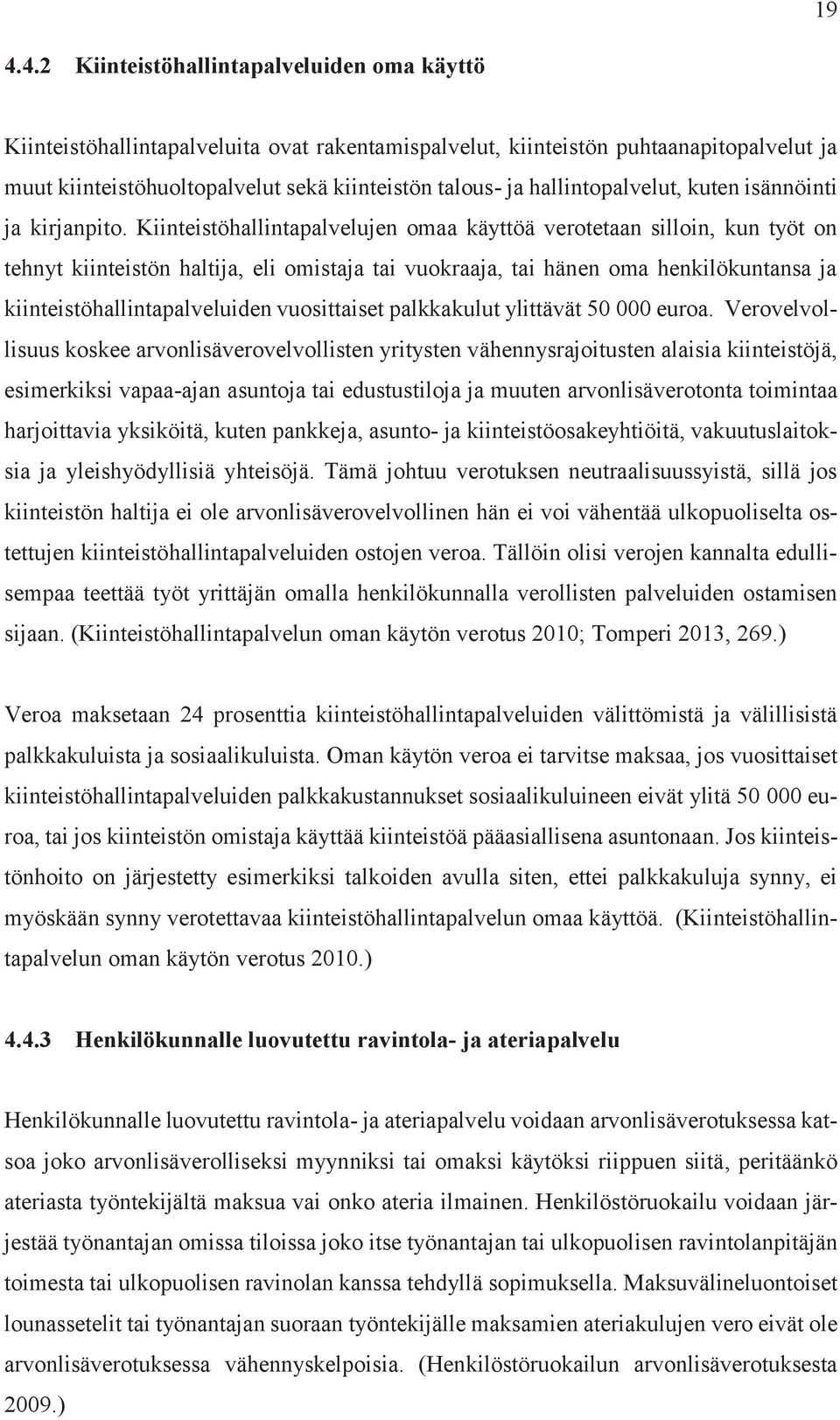 Kiinteistöhallintapalvelujen omaa käyttöä verotetaan silloin, kun työt on tehnyt kiinteistön haltija, eli omistaja tai vuokraaja, tai hänen oma henkilökuntansa ja kiinteistöhallintapalveluiden