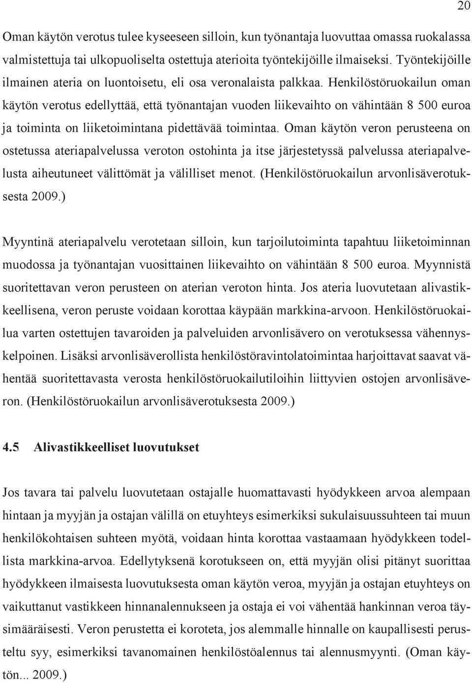 Henkilöstöruokailun oman käytön verotus edellyttää, että työnantajan vuoden liikevaihto on vähintään 8 500 euroa ja toiminta on liiketoimintana pidettävää toimintaa.