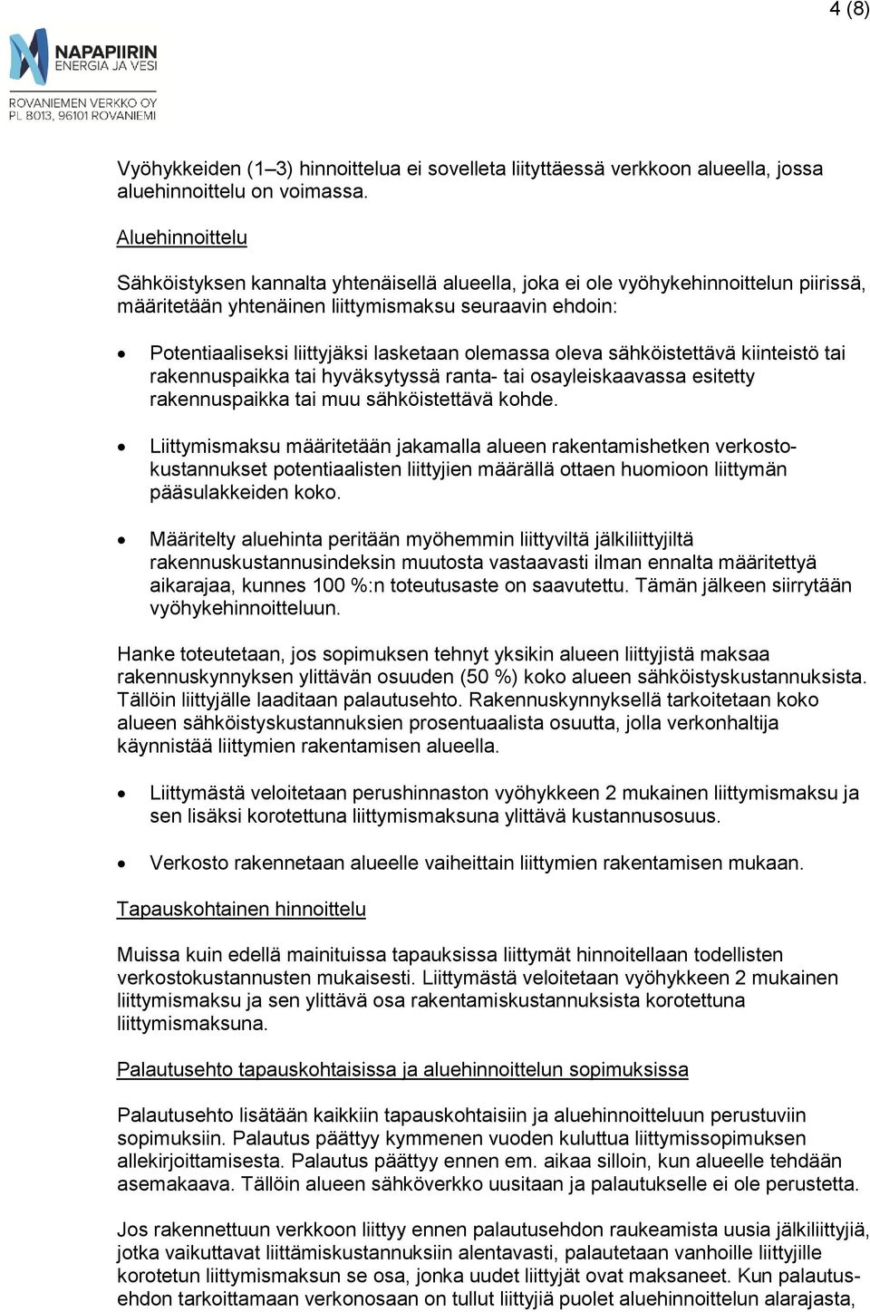 olemassa oleva sähköistettävä kiinteistö tai rakennuspaikka tai hyväksytyssä ranta- tai osayleiskaavassa esitetty rakennuspaikka tai muu sähköistettävä kohde.