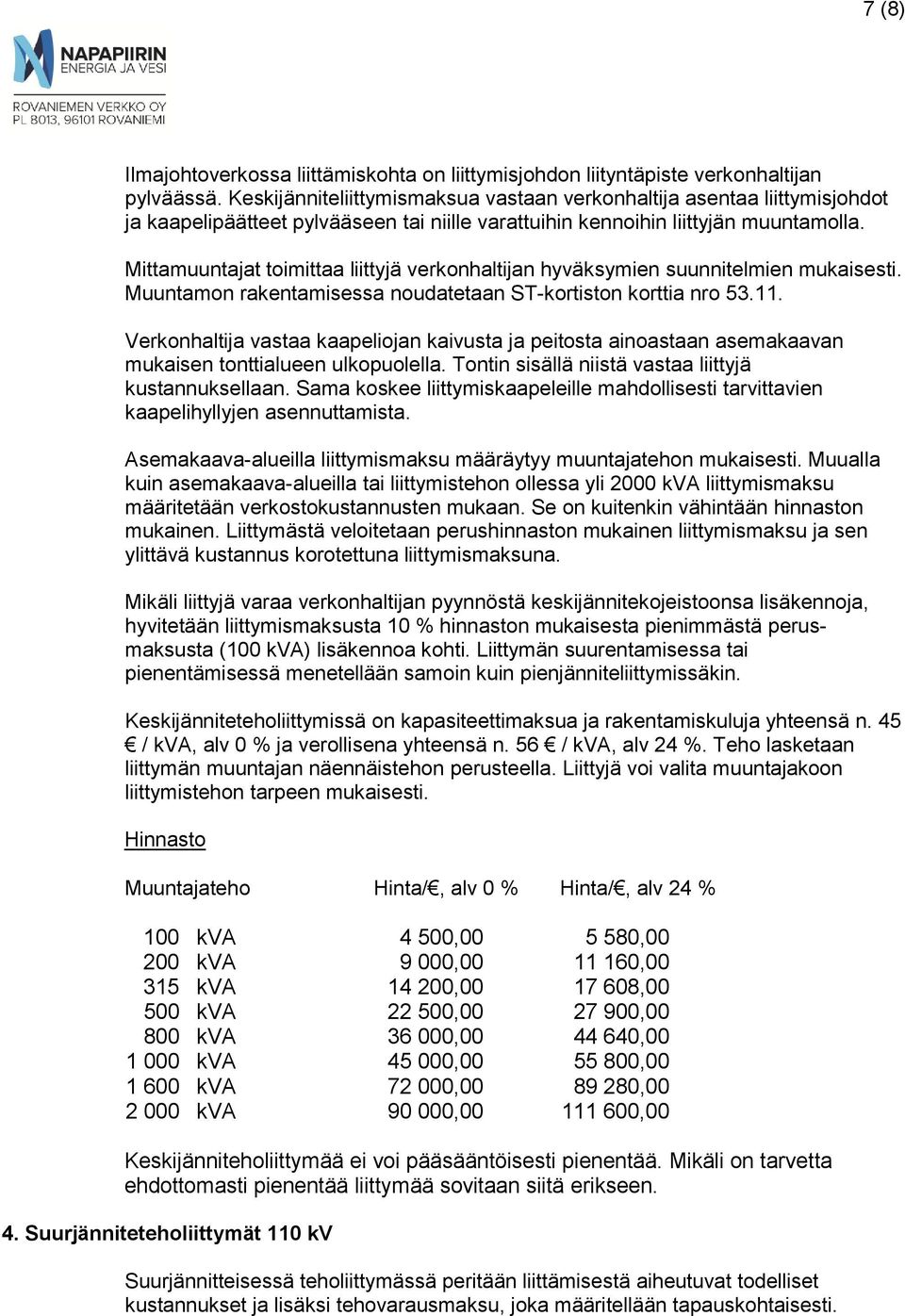 Mittamuuntajat toimittaa liittyjä verkonhaltijan hyväksymien suunnitelmien mukaisesti. Muuntamon rakentamisessa noudatetaan ST-kortiston korttia nro 53.11.