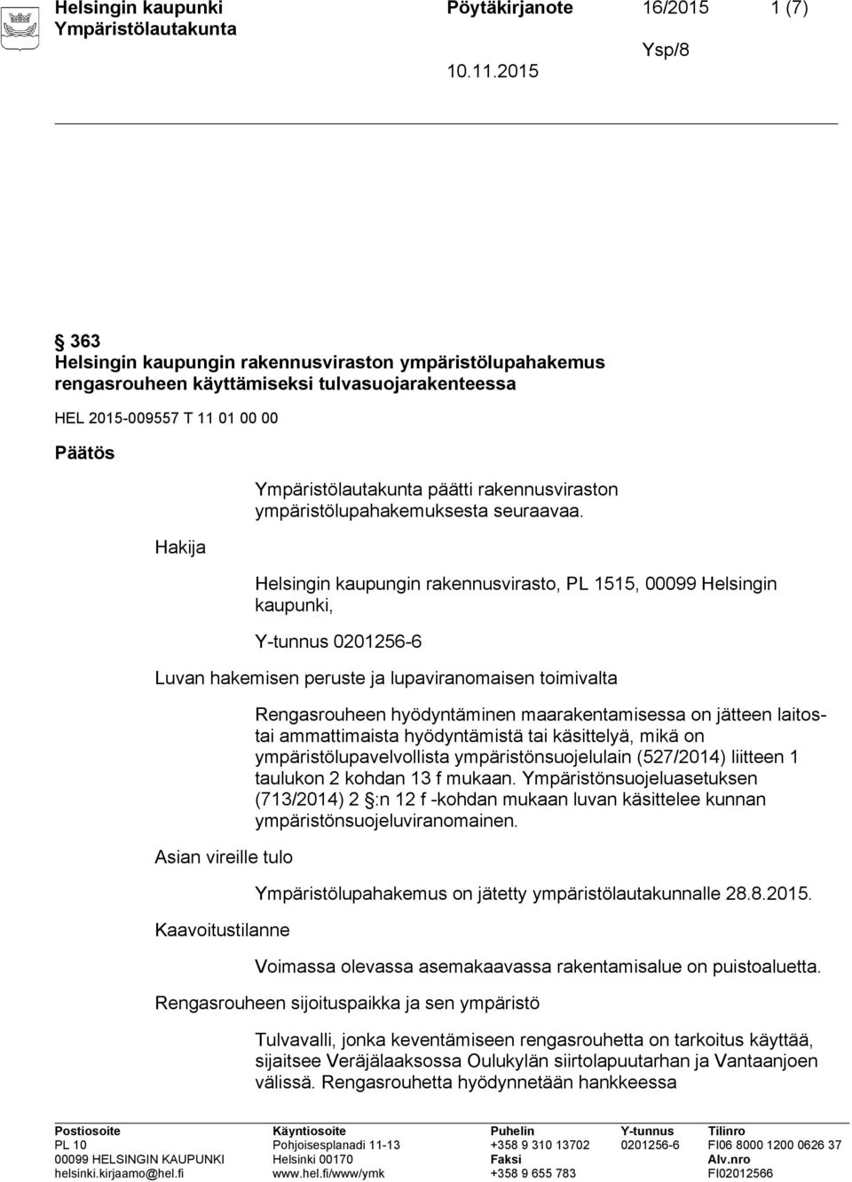 Helsingin kaupungin rakennusvirasto, PL 1515, 00099 Helsingin kaupunki, Y-tunnus 0201256-6 Luvan hakemisen peruste ja lupaviranomaisen toimivalta Asian vireille tulo Kaavoitustilanne Rengasrouheen