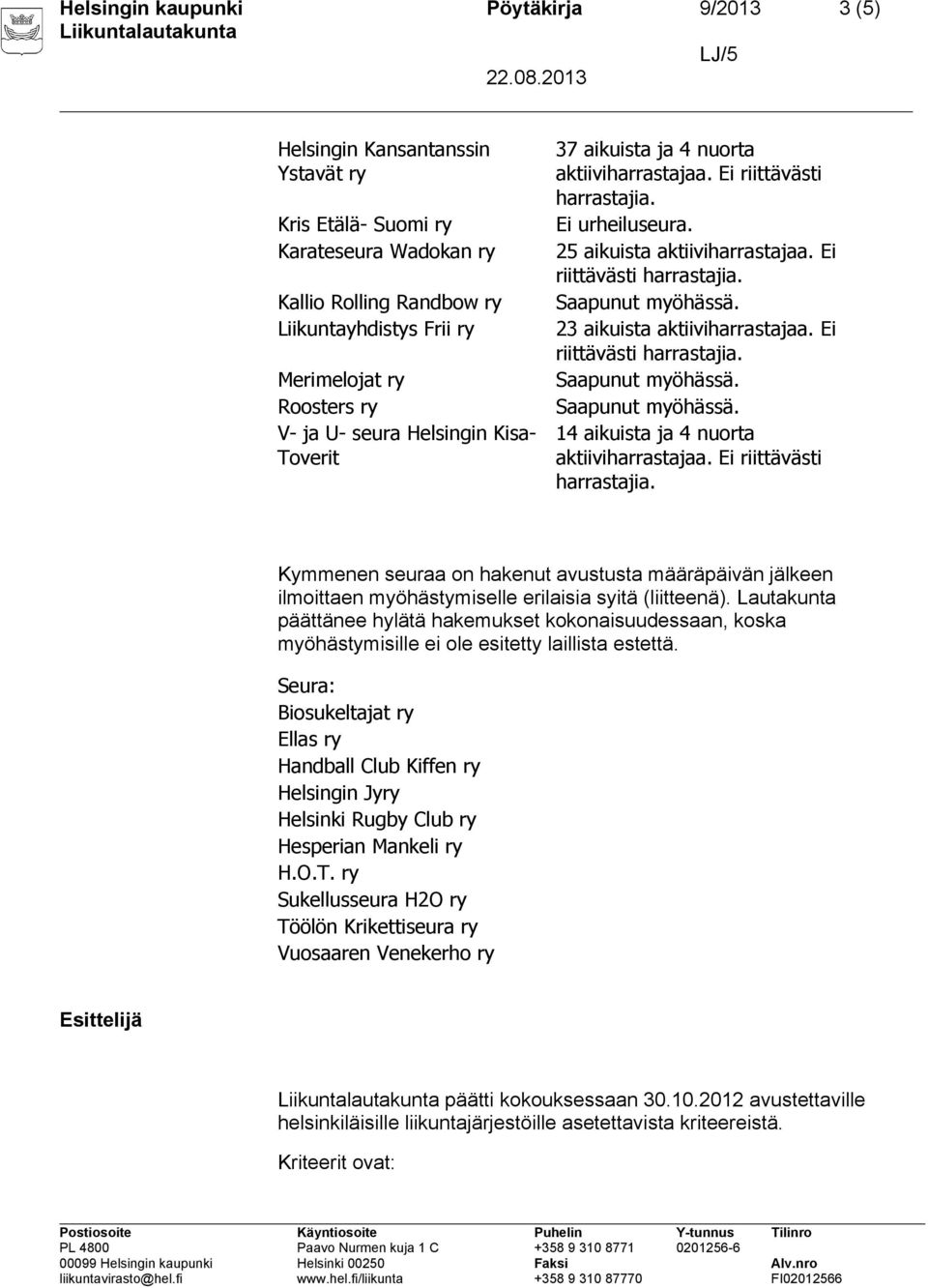 Ei 14 aikuista ja 4 nuorta Kymmenen seuraa on hakenut avustusta määräpäivän jälkeen ilmoittaen myöhästymiselle erilaisia syitä (liitteenä).