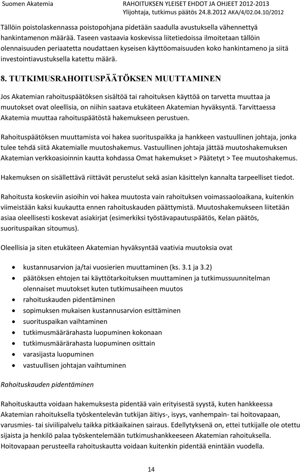 TUTKIMUSRAHOITUSPÄÄTÖKSEN MUUTTAMINEN Jos Akatemian rahoituspäätöksen sisältöä tai rahoituksen käyttöä on tarvetta muuttaa ja muutokset ovat oleellisia, on niihin saatava etukäteen Akatemian