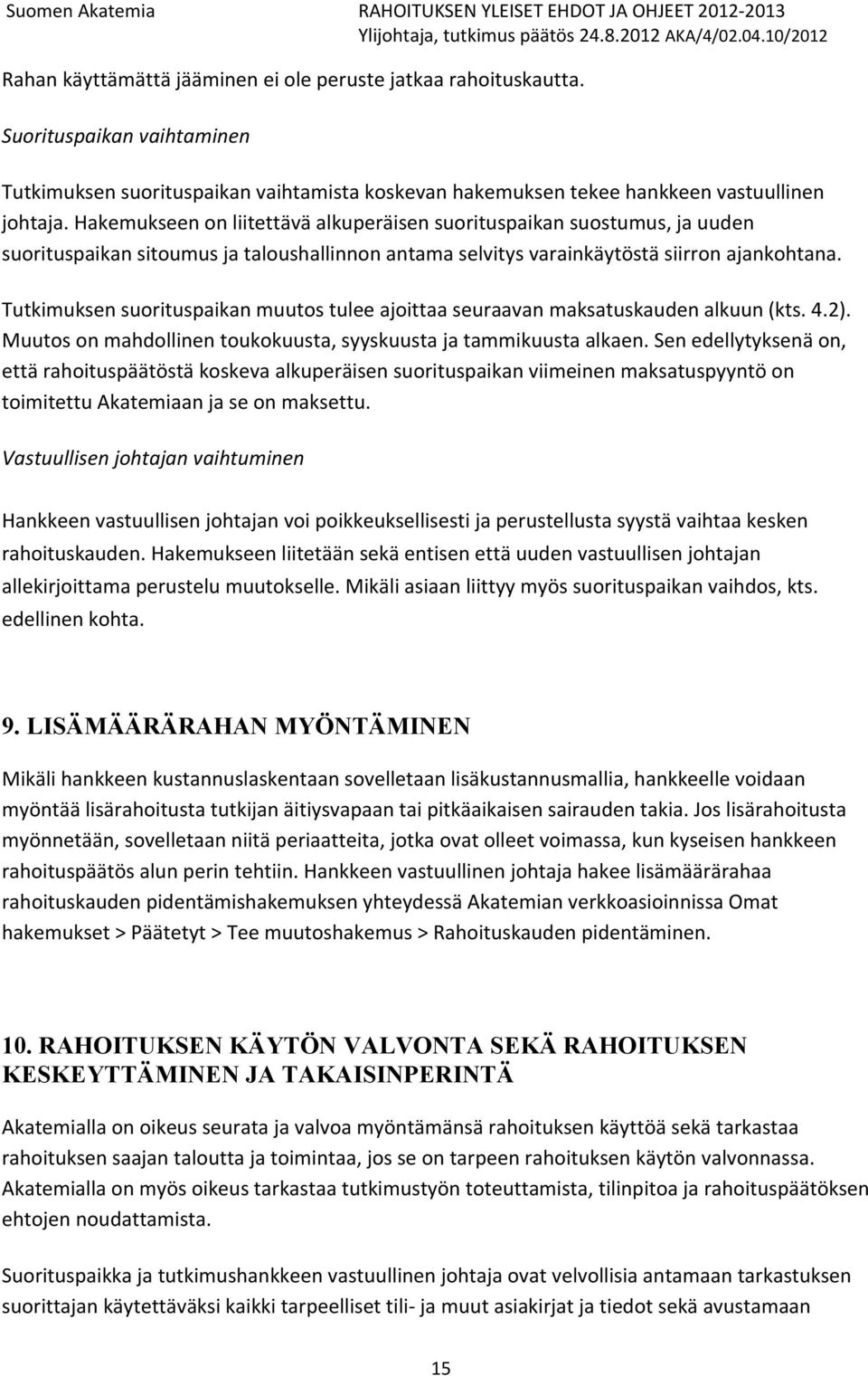 Tutkimuksen suorituspaikan muutos tulee ajoittaa seuraavan maksatuskauden alkuun (kts. 4.2). Muutos on mahdollinen toukokuusta, syyskuusta ja tammikuusta alkaen.