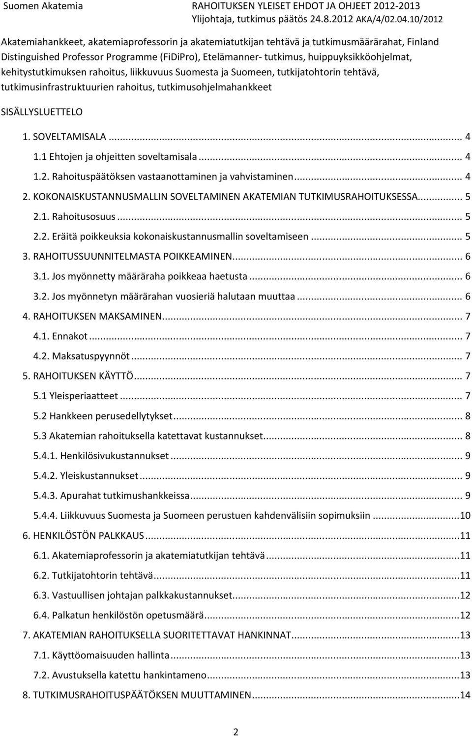 1 Ehtojen ja ohjeitten soveltamisala... 4 1.2. Rahoituspäätöksen vastaanottaminen ja vahvistaminen... 4 2. KOKONAISKUSTANNUSMALLIN SOVELTAMINEN AKATEMIAN TUTKIMUSRAHOITUKSESSA... 5 2.1. Rahoitusosuus.