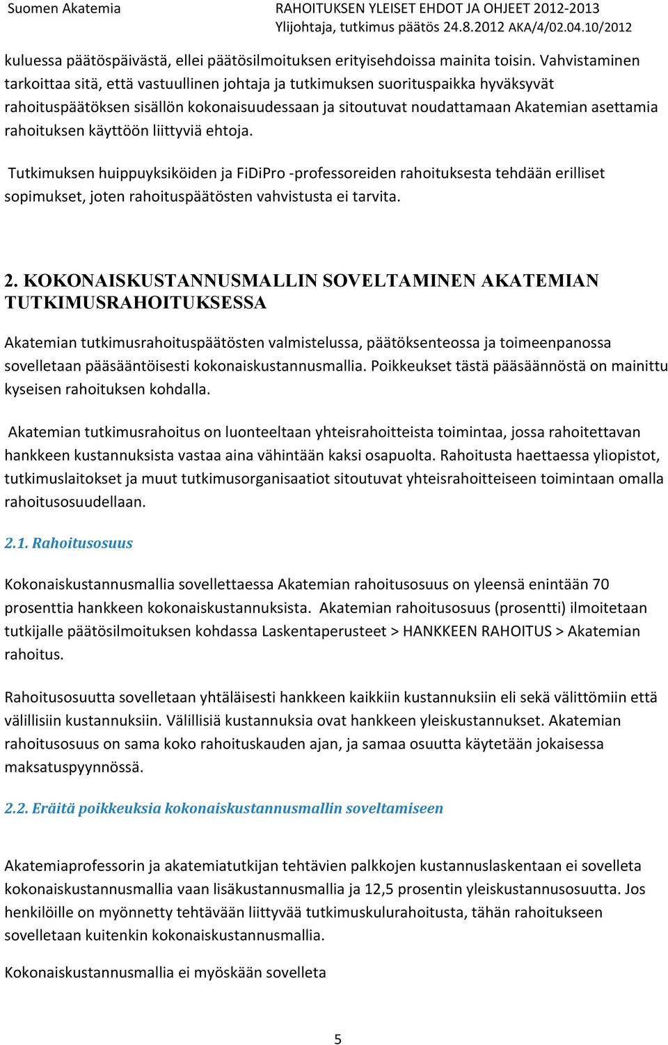 rahoituksen käyttöön liittyviä ehtoja. Tutkimuksen huippuyksiköiden ja FiDiPro -professoreiden rahoituksesta tehdään erilliset sopimukset, joten rahoituspäätösten vahvistusta ei tarvita. 2.