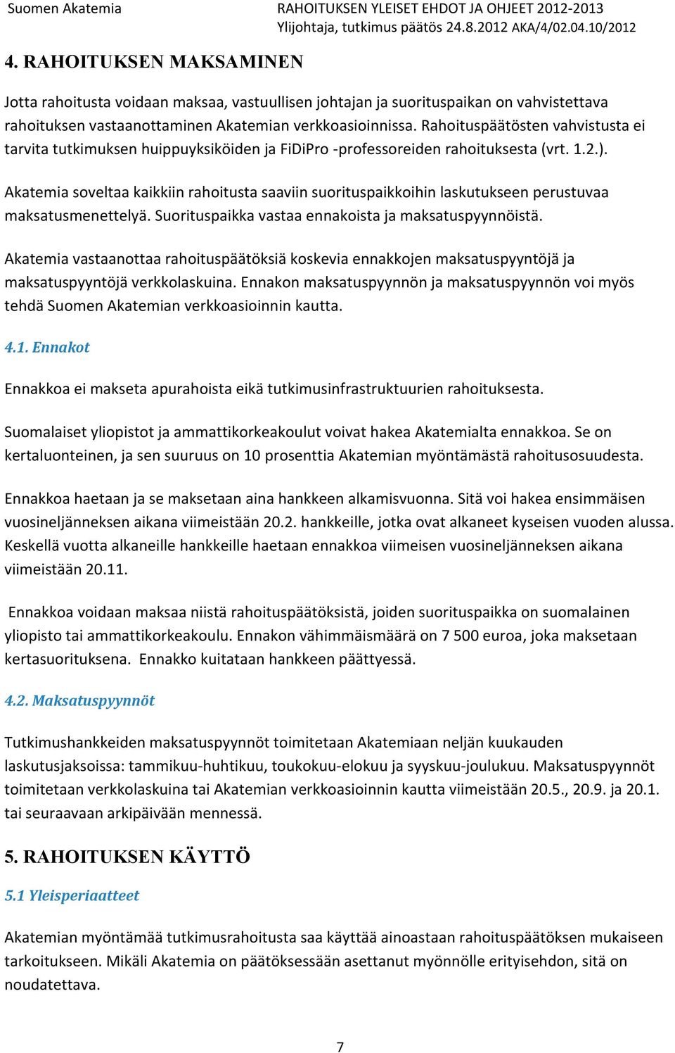 Akatemia soveltaa kaikkiin rahoitusta saaviin suorituspaikkoihin laskutukseen perustuvaa maksatusmenettelyä. Suorituspaikka vastaa ennakoista ja maksatuspyynnöistä.