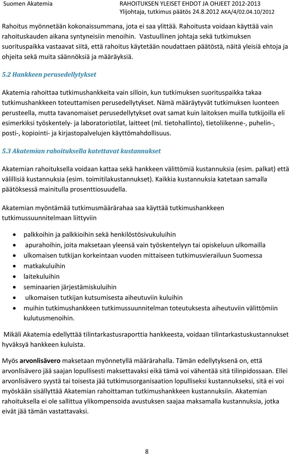 2 Hankkeen perusedellytykset Akatemia rahoittaa tutkimushankkeita vain silloin, kun tutkimuksen suorituspaikka takaa tutkimushankkeen toteuttamisen perusedellytykset.