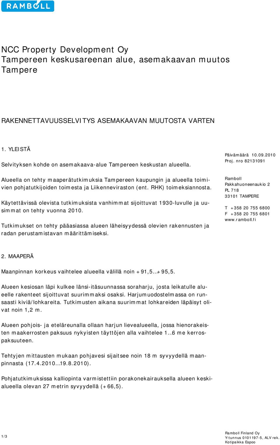 nro 82131091 Alueella on tehty maaperätutkimuksia Tampereen kaupungin ja alueella toimivien pohjatutkijoiden toimesta ja Liikenneviraston (ent. RHK) toimeksiannosta.