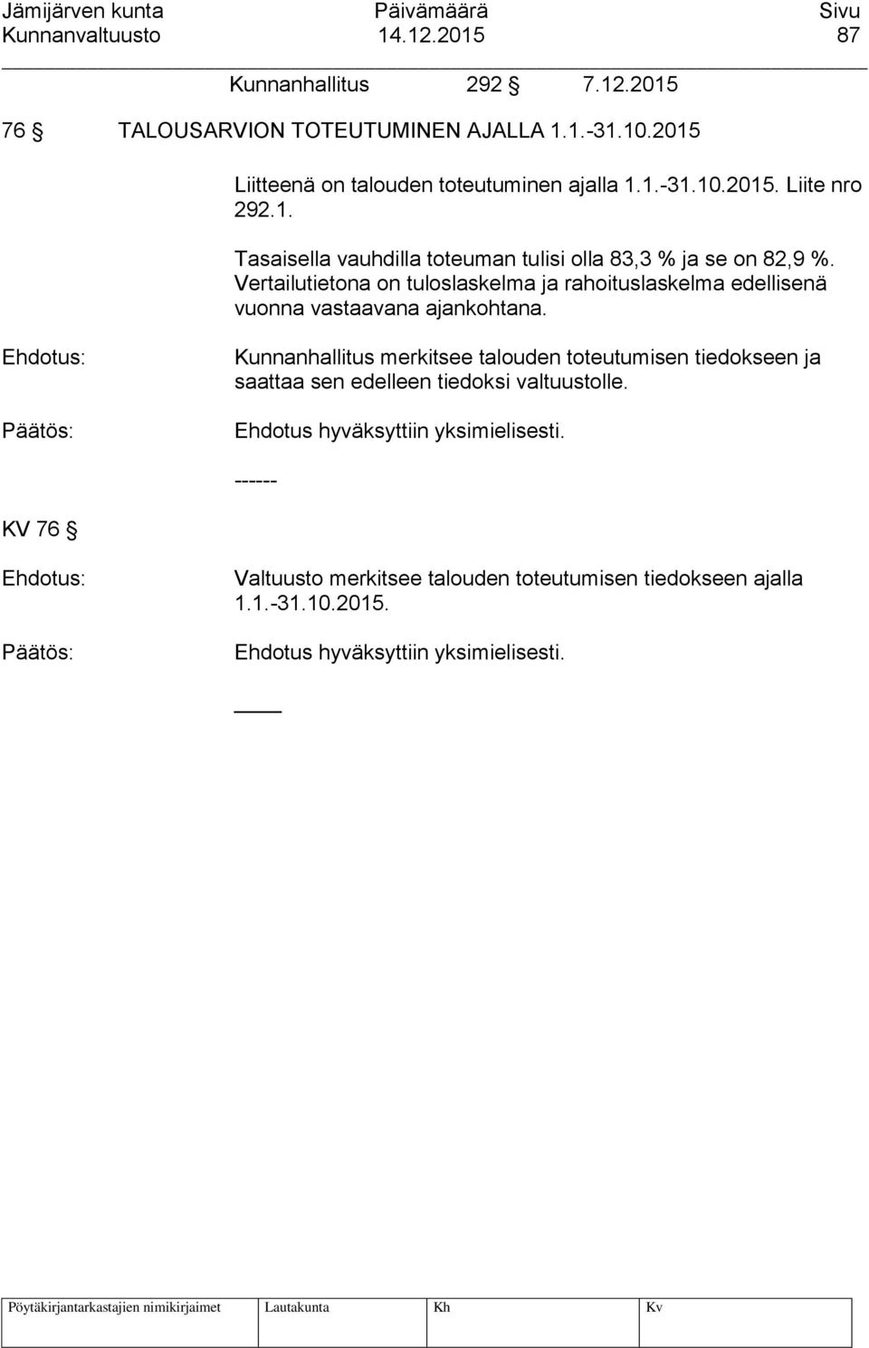 Vertailutietona on tuloslaskelma ja rahoituslaskelma edellisenä vuonna vastaavana ajankohtana.