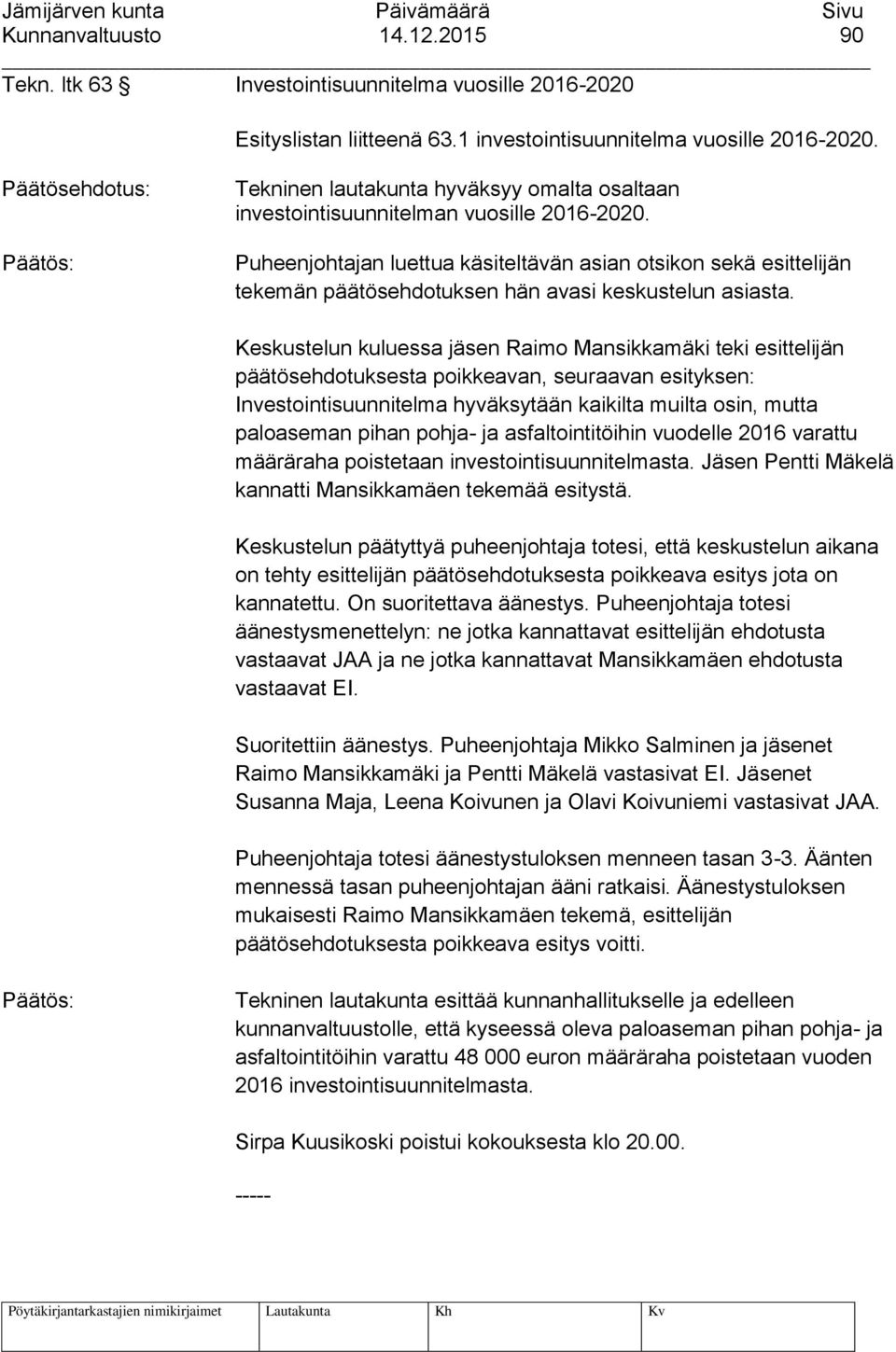 Puheenjohtajan luettua käsiteltävän asian otsikon sekä esittelijän tekemän päätösehdotuksen hän avasi keskustelun asiasta.