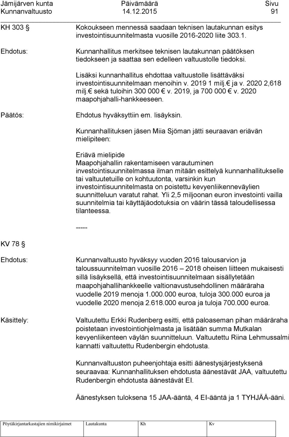 2020 maapohjahalli-hankkeeseen. Ehdotus hyväksyttiin em. lisäyksin.