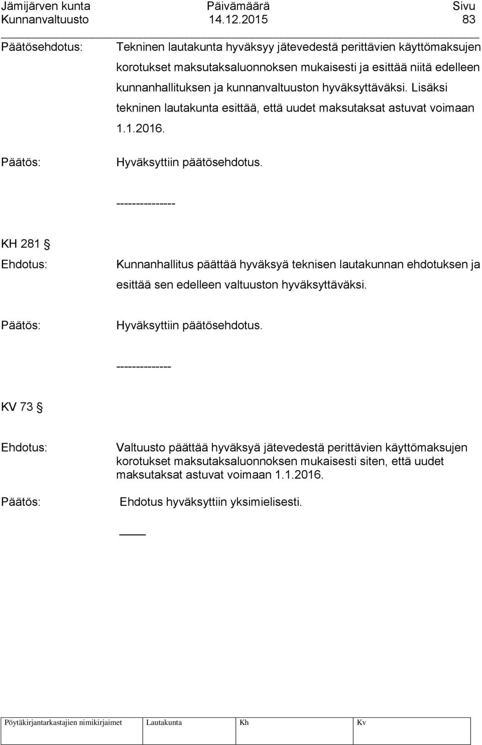 kunnanvaltuuston hyväksyttäväksi. Lisäksi tekninen lautakunta esittää, että uudet maksutaksat astuvat voimaan 1.1.2016. Hyväksyttiin päätösehdotus.