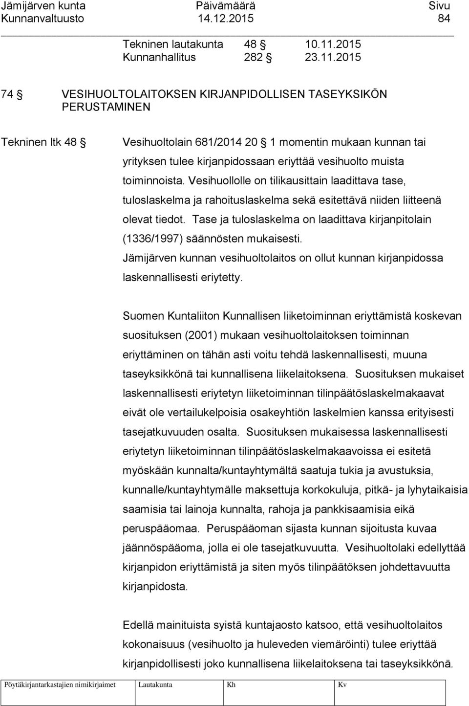 2015 74 VESIHUOLTOLAITOKSEN KIRJANPIDOLLISEN TASEYKSIKÖN PERUSTAMINEN Tekninen ltk 48 Vesihuoltolain 681/2014 20 1 momentin mukaan kunnan tai yrityksen tulee kirjanpidossaan eriyttää vesihuolto