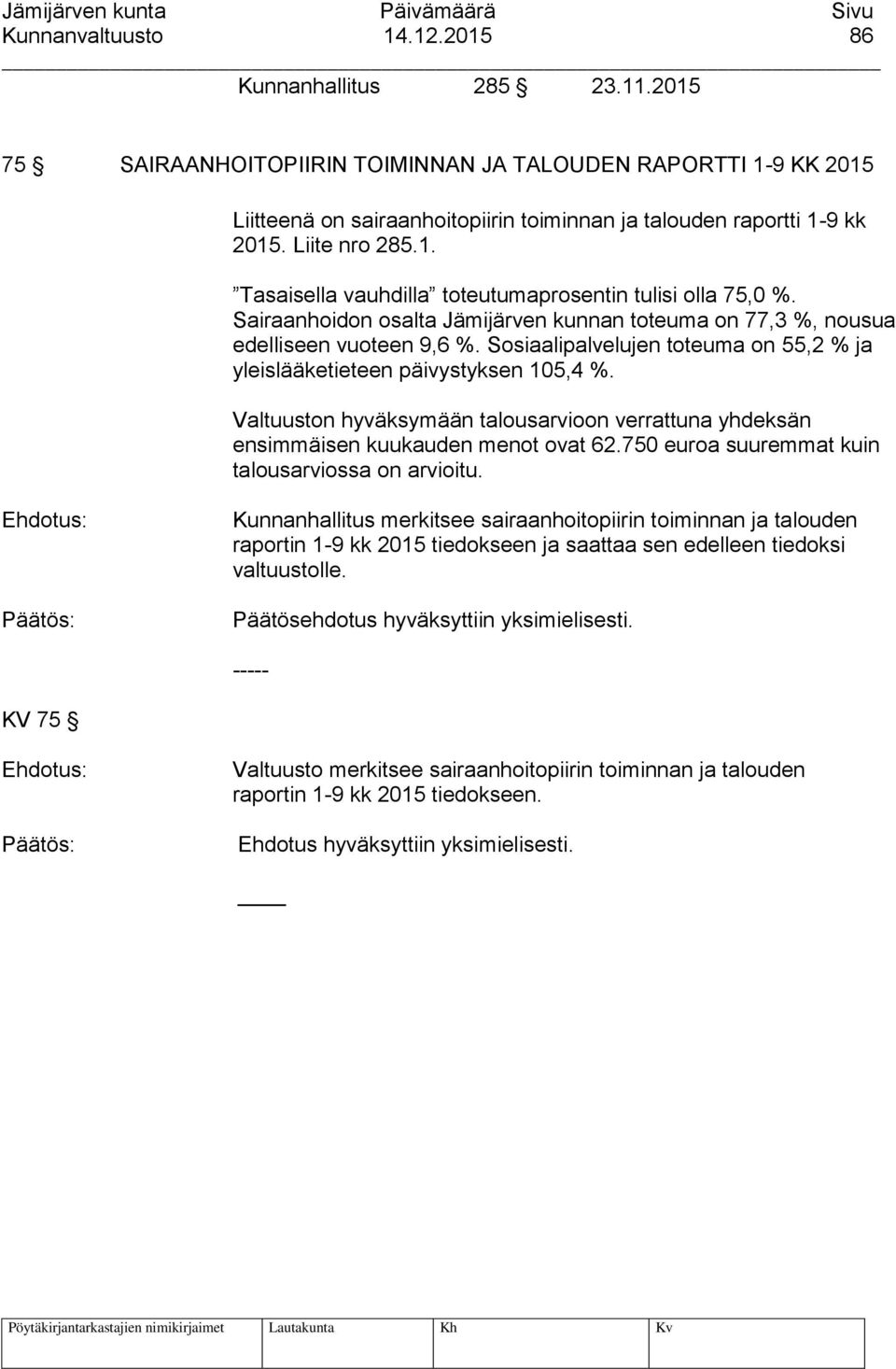 Sosiaalipalvelujen toteuma on 55,2 % ja yleislääketieteen päivystyksen 105,4 %. Valtuuston hyväksymään talousarvioon verrattuna yhdeksän ensimmäisen kuukauden menot ovat 62.