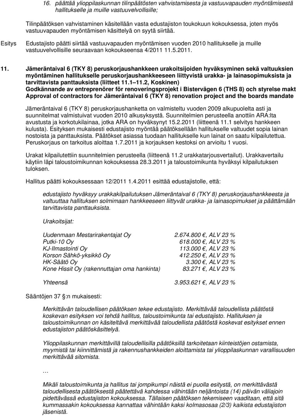 Edustajisto päätti siirtää vastuuvapauden myöntämisen vuoden 2010 hallitukselle ja muille vastuuvelvollisille seuraavaan kokoukseensa 4/2011 11.